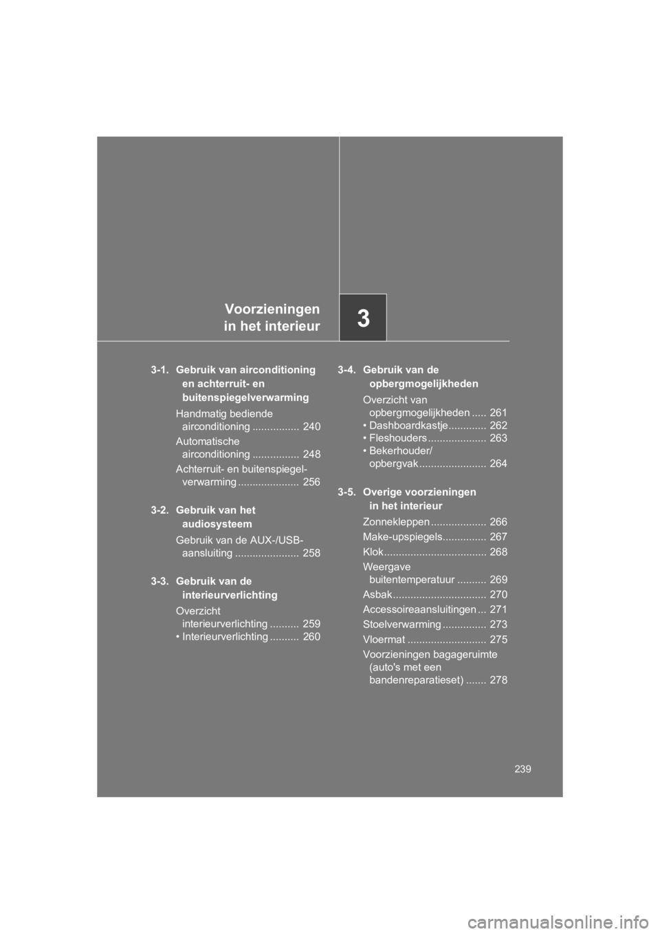TOYOTA GT86 2016 Instructieboekje (in Dutch) 3
Voorzieningen
in het interieur
239
FT86_EE
3-1. Gebruik van airconditioning
en achterruit- en
buitenspiegelverwarming
Handmatig bediende airconditioning ................ 240
Automatische aircon TOYOTA GT86 2016 Instructieboekje (in Dutch) 3
Voorzieningen
in het interieur
239
FT86_EE
3-1. Gebruik van airconditioning
en achterruit- en
buitenspiegelverwarming
Handmatig bediende airconditioning ................ 240
Automatische aircon