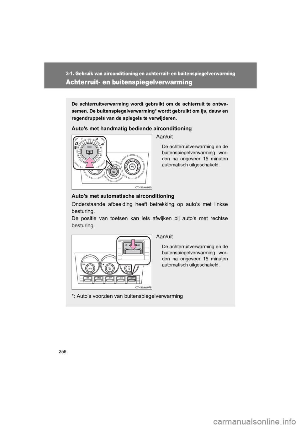 TOYOTA GT86 2016  Instructieboekje (in Dutch) 256
3-1. Gebruik van airconditioning en achterruit- en buitenspiegelverwarming
FT86_EE
Achterruit- en buitenspiegelverwarming
De achterruitverwarming wordt gebruikt om de achterruit te ontwa-
semen. D
