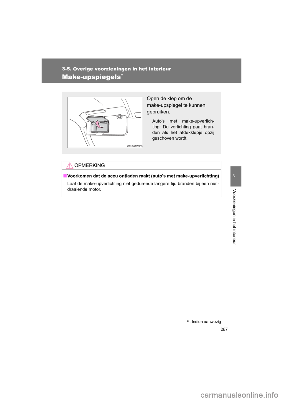 TOYOTA GT86 2016  Instructieboekje (in Dutch) 267
3-5. Overige voorzieningen in het interieur
3
Voorzieningen in het interieur
FT86_EE
Make-upspiegels∗
OPMERKING
■Voorkomen dat de accu ontladen r aakt (autos met make-upverlichting)
Laat de m