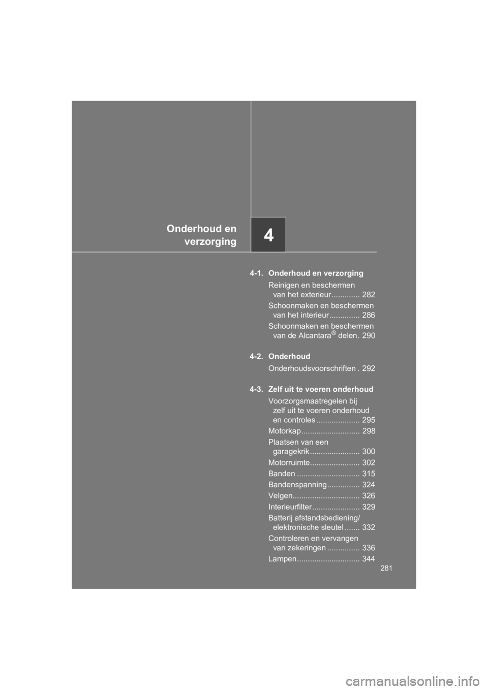 TOYOTA GT86 2016 Instructieboekje (in Dutch) 4
Onderhoud enverzorging
281
FT86_EE
4-1. Onderhoud en verzorging
Reinigen en beschermen van het exterieur ............. 282
Schoonmaken en beschermen van het interieur .............. 286
Schoonmak TOYOTA GT86 2016 Instructieboekje (in Dutch) 4
Onderhoud enverzorging
281
FT86_EE
4-1. Onderhoud en verzorging
Reinigen en beschermen van het exterieur ............. 282
Schoonmaken en beschermen van het interieur .............. 286
Schoonmak