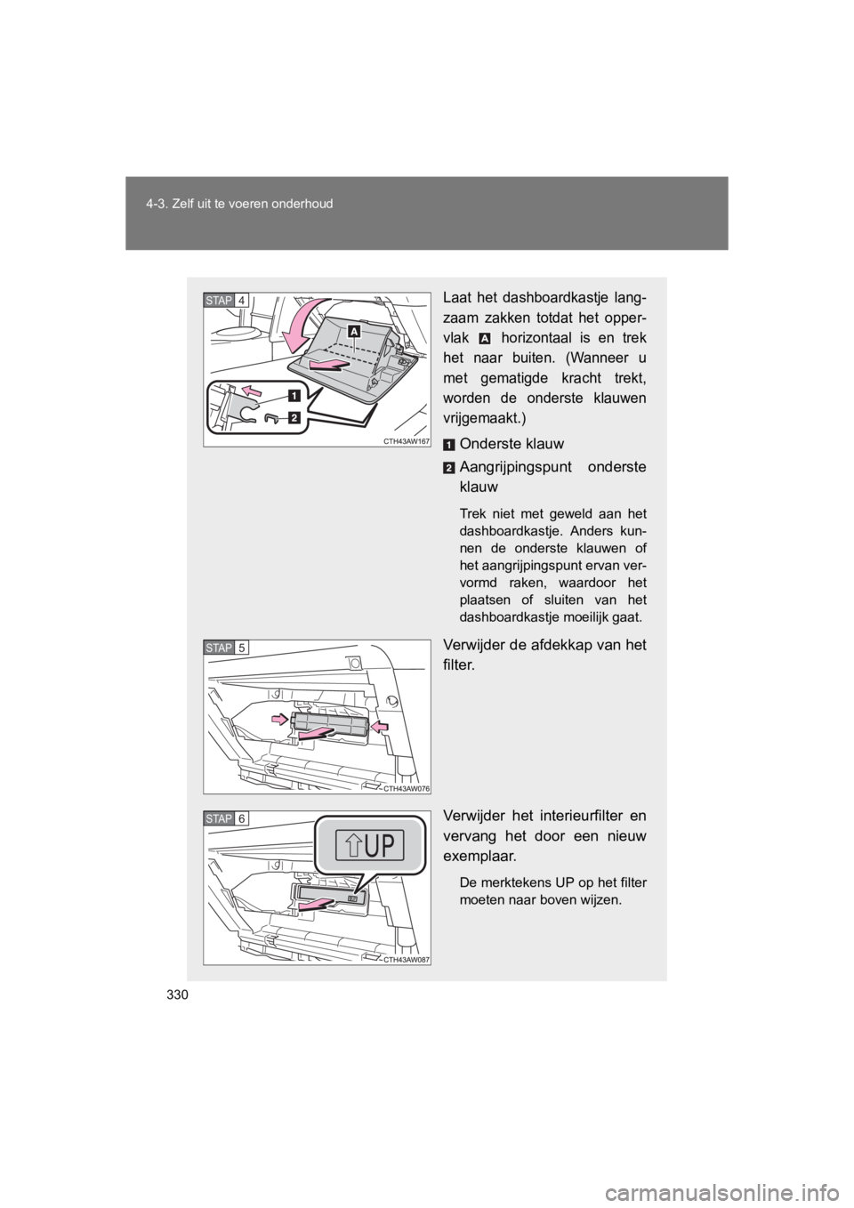 TOYOTA GT86 2016 Instructieboekje (in Dutch) 330
4-3. Zelf uit te voeren onderhoud
FT86_EE
Laat het dashboardkastje lang-
zaam zakken totdat het opper-
vlak horizontaal is en trek
het naar buiten. (Wanneer u
met gematigde kracht trekt,
worden TOYOTA GT86 2016 Instructieboekje (in Dutch) 330
4-3. Zelf uit te voeren onderhoud
FT86_EE
Laat het dashboardkastje lang-
zaam zakken totdat het opper-
vlak horizontaal is en trek
het naar buiten. (Wanneer u
met gematigde kracht trekt,
worden