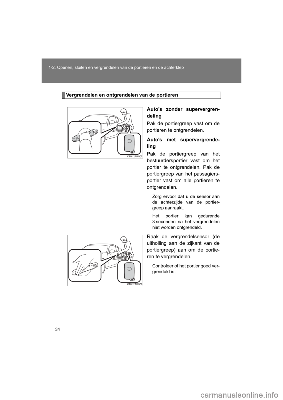 TOYOTA GT86 2016 Instructieboekje (in Dutch) 34
1-2. Openen, sluiten en vergrendelen van de portieren en de achterklep
FT86_EE
Vergrendelen en ontgrendelen van de portieren
Autos zonder supervergren-
deling
Pak de portiergreep vast om de
portie TOYOTA GT86 2016 Instructieboekje (in Dutch) 34
1-2. Openen, sluiten en vergrendelen van de portieren en de achterklep
FT86_EE
Vergrendelen en ontgrendelen van de portieren
Autos zonder supervergren-
deling
Pak de portiergreep vast om de
portie