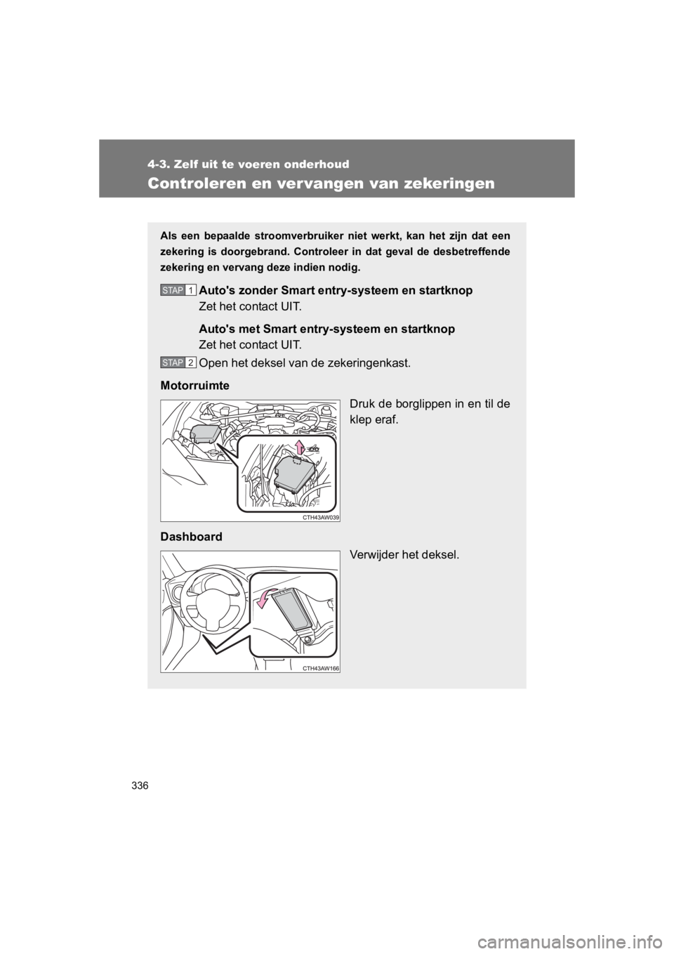 TOYOTA GT86 2016 Instructieboekje (in Dutch) 336
4-3. Zelf uit te voeren onderhoud
FT86_EE
Controleren en ver vangen van zekeringen
Als een bepaalde stroomverbruiker niet werkt, kan het zijn dat een
zekering is doorgebrand. Controleer in dat gev TOYOTA GT86 2016 Instructieboekje (in Dutch) 336
4-3. Zelf uit te voeren onderhoud
FT86_EE
Controleren en ver vangen van zekeringen
Als een bepaalde stroomverbruiker niet werkt, kan het zijn dat een
zekering is doorgebrand. Controleer in dat gev
