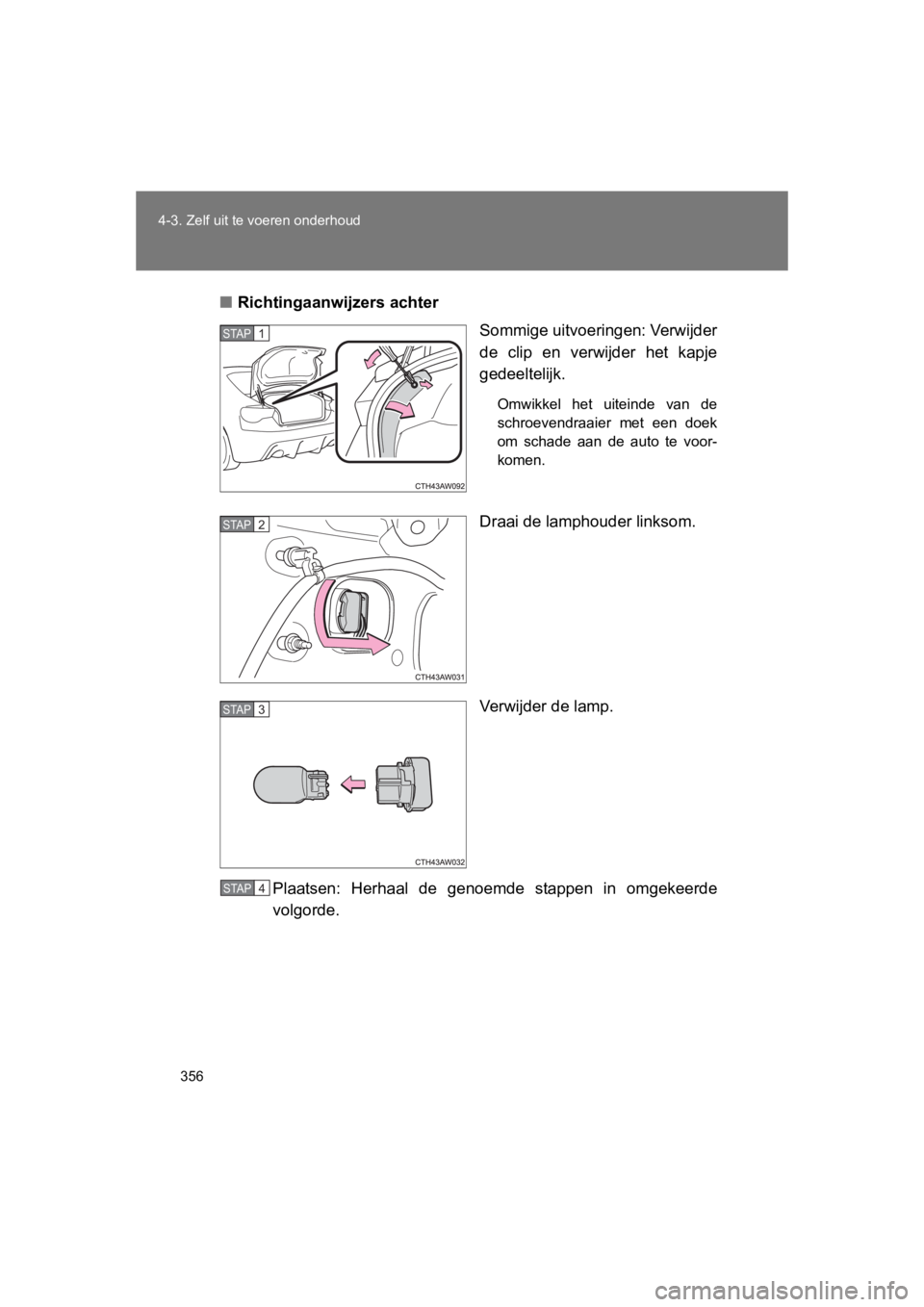 TOYOTA GT86 2016  Instructieboekje (in Dutch) 356
4-3. Zelf uit te voeren onderhoud
FT86_EE
■
Richtingaanwijzers achter
Sommige uitvoeringen: Verwijder
de clip en verwijder het kapje
gedeeltelijk.
Omwikkel het uiteinde van de
schroevendraaier m