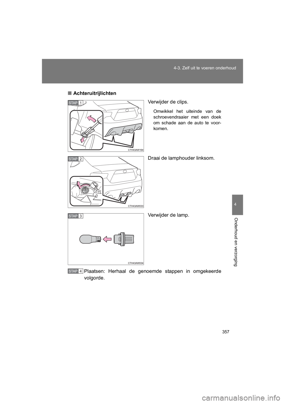 TOYOTA GT86 2016  Instructieboekje (in Dutch) 357
4-3. Zelf uit te voeren onderhoud
4
Onderhoud en verzorging
FT86_EE
■
Achteruitrijlichten
Verwijder de clips.
Omwikkel het uiteinde van de
schroevendraaier met een doek
om schade aan de auto te 
