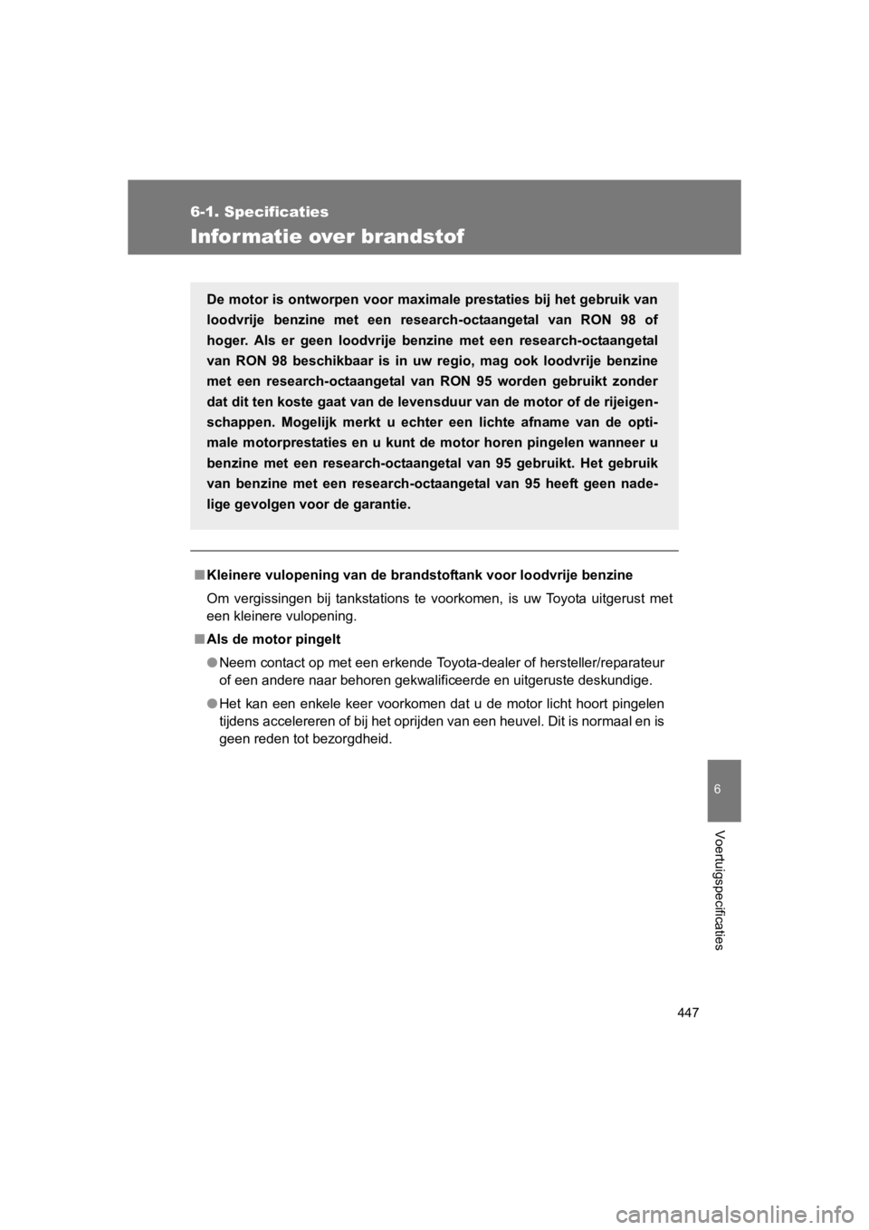 TOYOTA GT86 2016 Instructieboekje (in Dutch) 447
6-1. Specificaties
6
Voertuigspecificaties
FT86_EE
Infor matie over brandstof
■Kleinere vulopening van de brandstoftank voor loodvrije benzine
Om vergissingen bij tankstations te voorkomen, is u TOYOTA GT86 2016 Instructieboekje (in Dutch) 447
6-1. Specificaties
6
Voertuigspecificaties
FT86_EE
Infor matie over brandstof
■Kleinere vulopening van de brandstoftank voor loodvrije benzine
Om vergissingen bij tankstations te voorkomen, is u