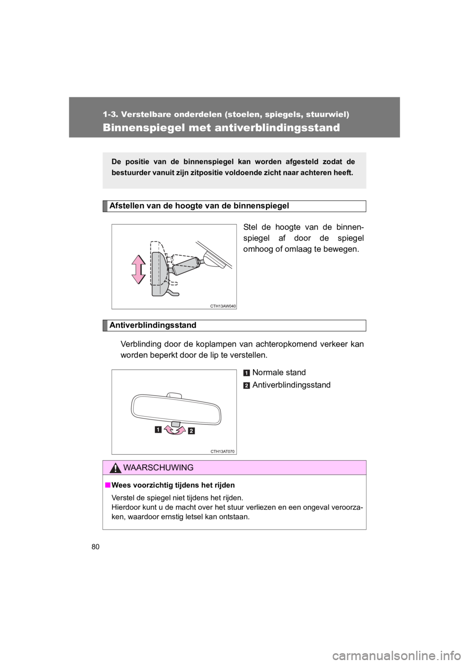 TOYOTA GT86 2016 Instructieboekje (in Dutch) 80
1-3. Verstelbare onderdelen (stoelen, spiegels, stuurwiel)
FT86_EE
Binnenspiegel met antiverblindingsstand
Afstellen van de hoogte van de binnenspiegel Stel de hoogte van de binnen-
spiegel af door TOYOTA GT86 2016 Instructieboekje (in Dutch) 80
1-3. Verstelbare onderdelen (stoelen, spiegels, stuurwiel)
FT86_EE
Binnenspiegel met antiverblindingsstand
Afstellen van de hoogte van de binnenspiegel Stel de hoogte van de binnen-
spiegel af door