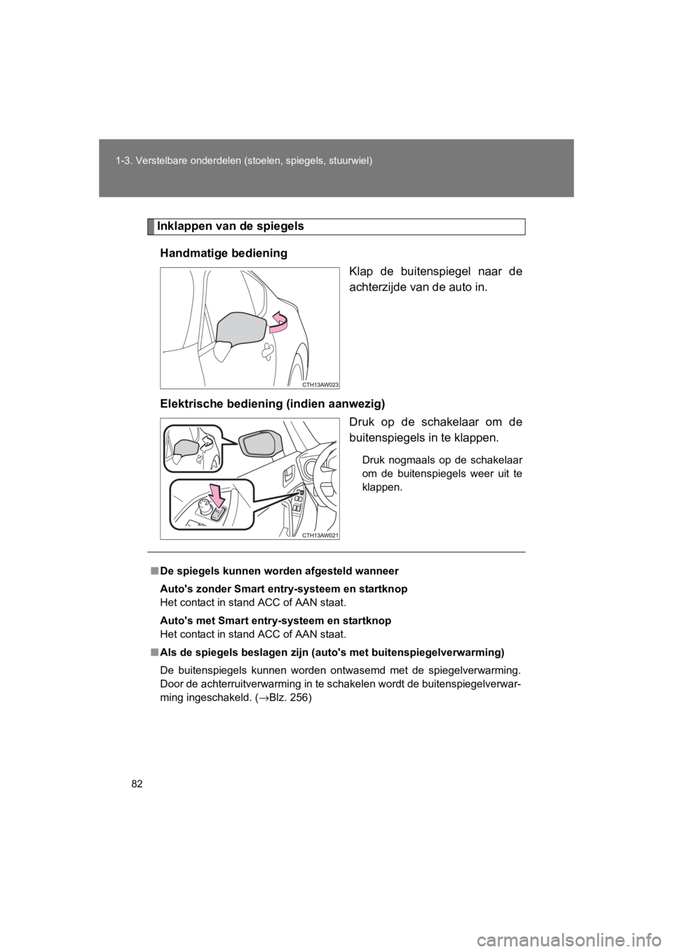 TOYOTA GT86 2016 Instructieboekje (in Dutch) 82
1-3. Verstelbare onderdelen (stoelen, spiegels, stuurwiel)
FT86_EE
Inklappen van de spiegels
Handmatige bediening Klap de buitenspiegel naar de
achterzijde van de auto in.
Elektrische bedieni ng (i TOYOTA GT86 2016 Instructieboekje (in Dutch) 82
1-3. Verstelbare onderdelen (stoelen, spiegels, stuurwiel)
FT86_EE
Inklappen van de spiegels
Handmatige bediening Klap de buitenspiegel naar de
achterzijde van de auto in.
Elektrische bedieni ng (i