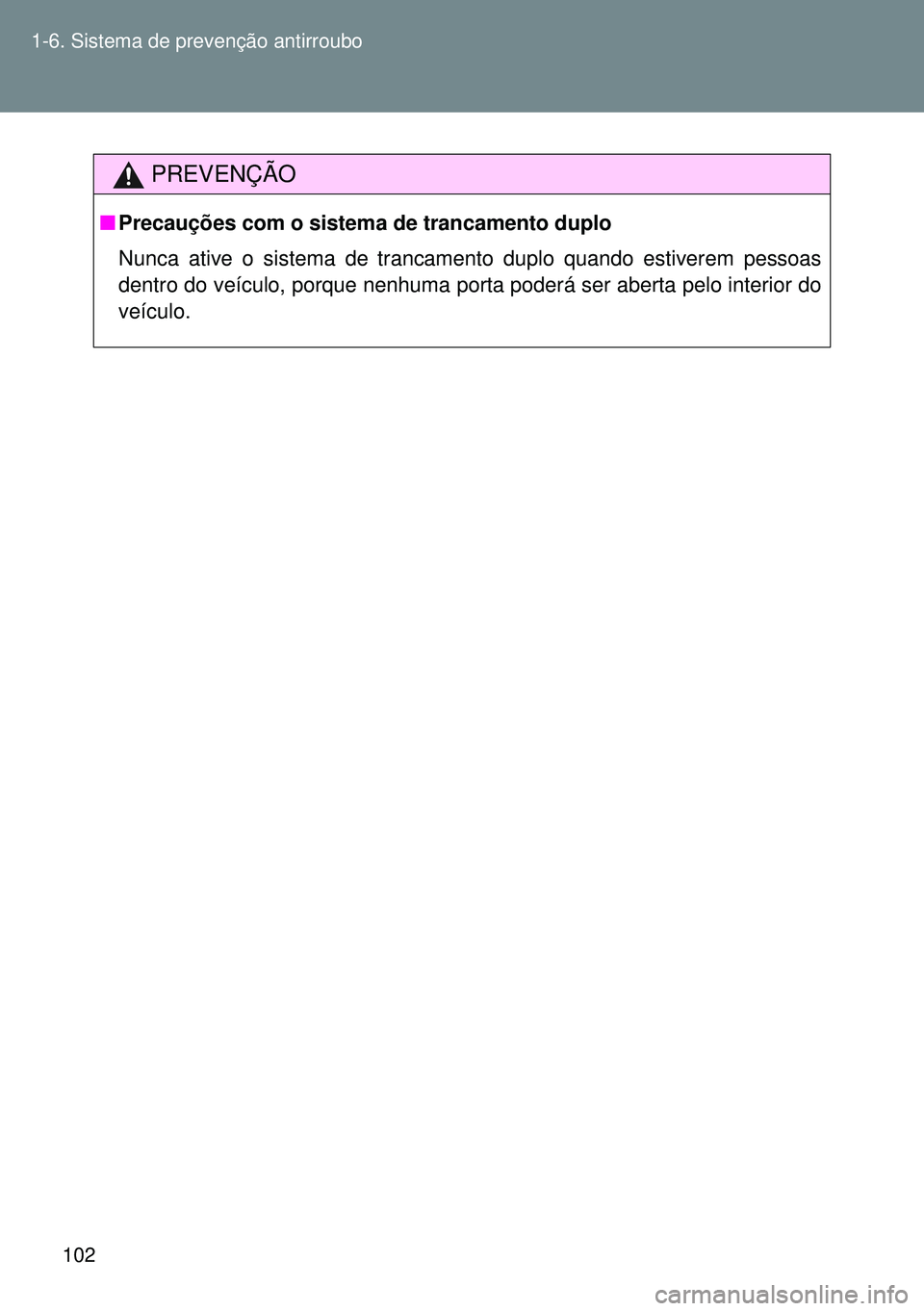 TOYOTA GT86 2016 Manual de utilização (in Portuguese) 102 1-6. Sistema de prevenção antirroubo
PREVENÇÃO
nPrecauções com o sistema de trancamento duplo
Nunca ative o sistema de trancamento duplo quando estiverem pessoas
dentro do veículo, porque n TOYOTA GT86 2016 Manual de utilização (in Portuguese) 102 1-6. Sistema de prevenção antirroubo
PREVENÇÃO
nPrecauções com o sistema de trancamento duplo
Nunca ative o sistema de trancamento duplo quando estiverem pessoas
dentro do veículo, porque n