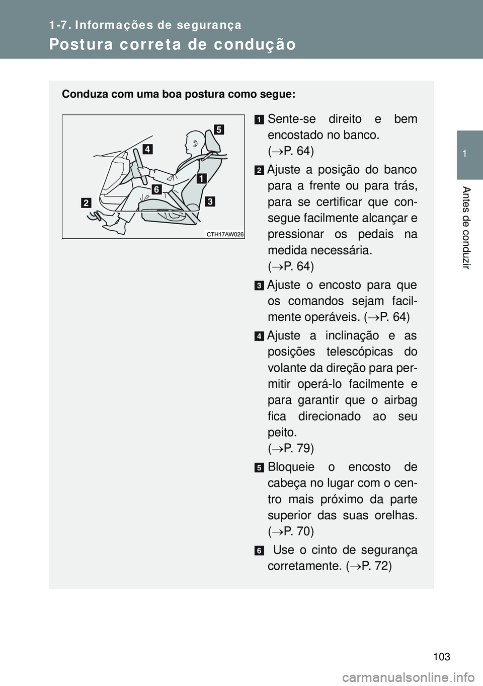 TOYOTA GT86 2016 Manual de utilização (in Portuguese) 103
1
Antes de conduzir
1-7. Informações de segurança
Postura correta de condução
Conduza com uma boa postura como segue:
Sente-se direito e bem
encostado no banco.
(P. 64)
Ajuste a posição TOYOTA GT86 2016 Manual de utilização (in Portuguese) 103
1
Antes de conduzir
1-7. Informações de segurança
Postura correta de condução
Conduza com uma boa postura como segue:
Sente-se direito e bem
encostado no banco.
(P. 64)
Ajuste a posição