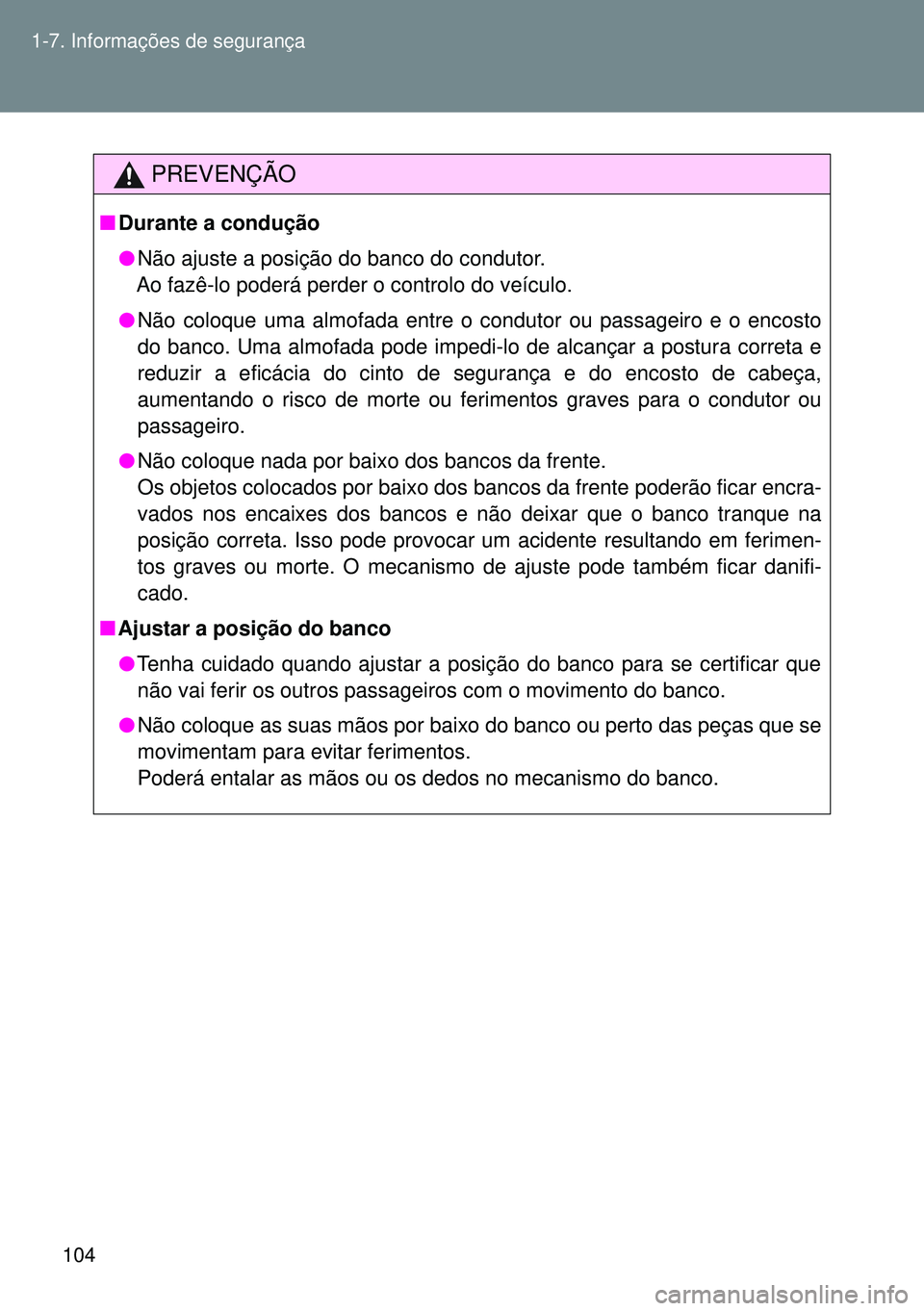 TOYOTA GT86 2016 Manual de utilização (in Portuguese) 104 1-7. Informações de segurança
PREVENÇÃO
nDurante a condução
lNão ajuste a posição do banco do condutor.
Ao fazê-lo poderá perder o controlo do veículo.
lNão coloque uma almofada ent TOYOTA GT86 2016 Manual de utilização (in Portuguese) 104 1-7. Informações de segurança
PREVENÇÃO
nDurante a condução
lNão ajuste a posição do banco do condutor.
Ao fazê-lo poderá perder o controlo do veículo.
lNão coloque uma almofada ent