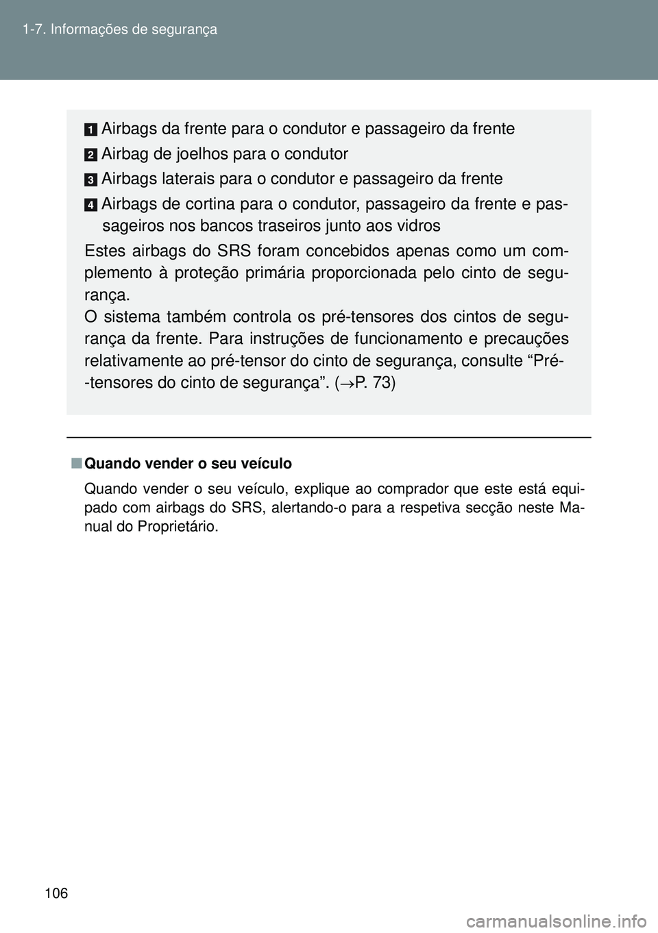 TOYOTA GT86 2016 Manual de utilização (in Portuguese) 106 1-7. Informações de segurança
nQuando vender o seu veículo
Quando vender o seu veículo, explique ao comprador que este está equi-
pado com airbags do SRS, alertando-o para a respetiva secç TOYOTA GT86 2016 Manual de utilização (in Portuguese) 106 1-7. Informações de segurança
nQuando vender o seu veículo
Quando vender o seu veículo, explique ao comprador que este está equi-
pado com airbags do SRS, alertando-o para a respetiva secç