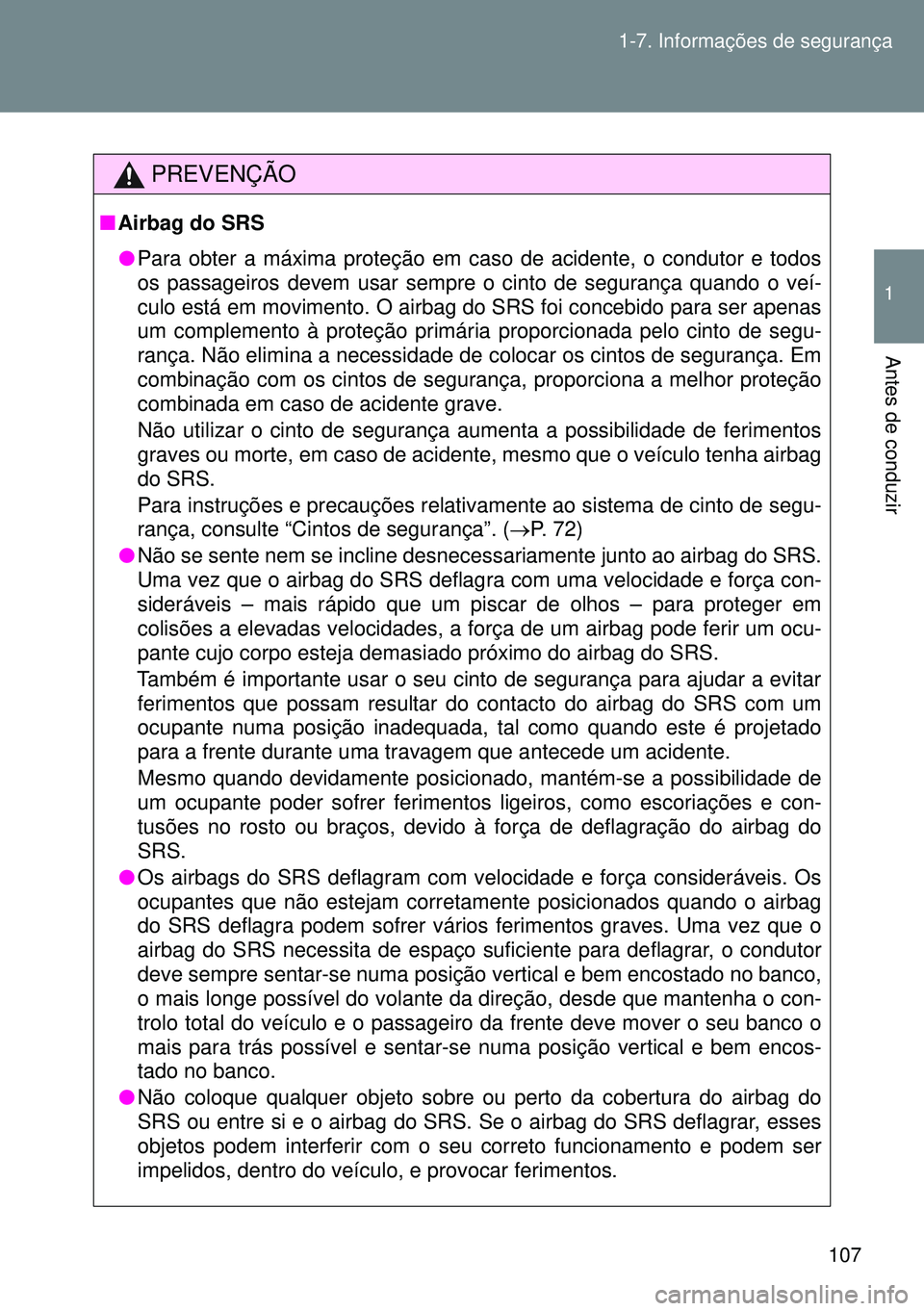 TOYOTA GT86 2016 Manual de utilização (in Portuguese) 107 1-7. Informações de segurança
1
Antes de conduzir
PREVENÇÃO
nAirbag do SRS
lPara obter a máxima proteção em caso de acidente, o condutor e todos
os passageiros devem usar sempre o cinto de TOYOTA GT86 2016 Manual de utilização (in Portuguese) 107 1-7. Informações de segurança
1
Antes de conduzir
PREVENÇÃO
nAirbag do SRS
lPara obter a máxima proteção em caso de acidente, o condutor e todos
os passageiros devem usar sempre o cinto de