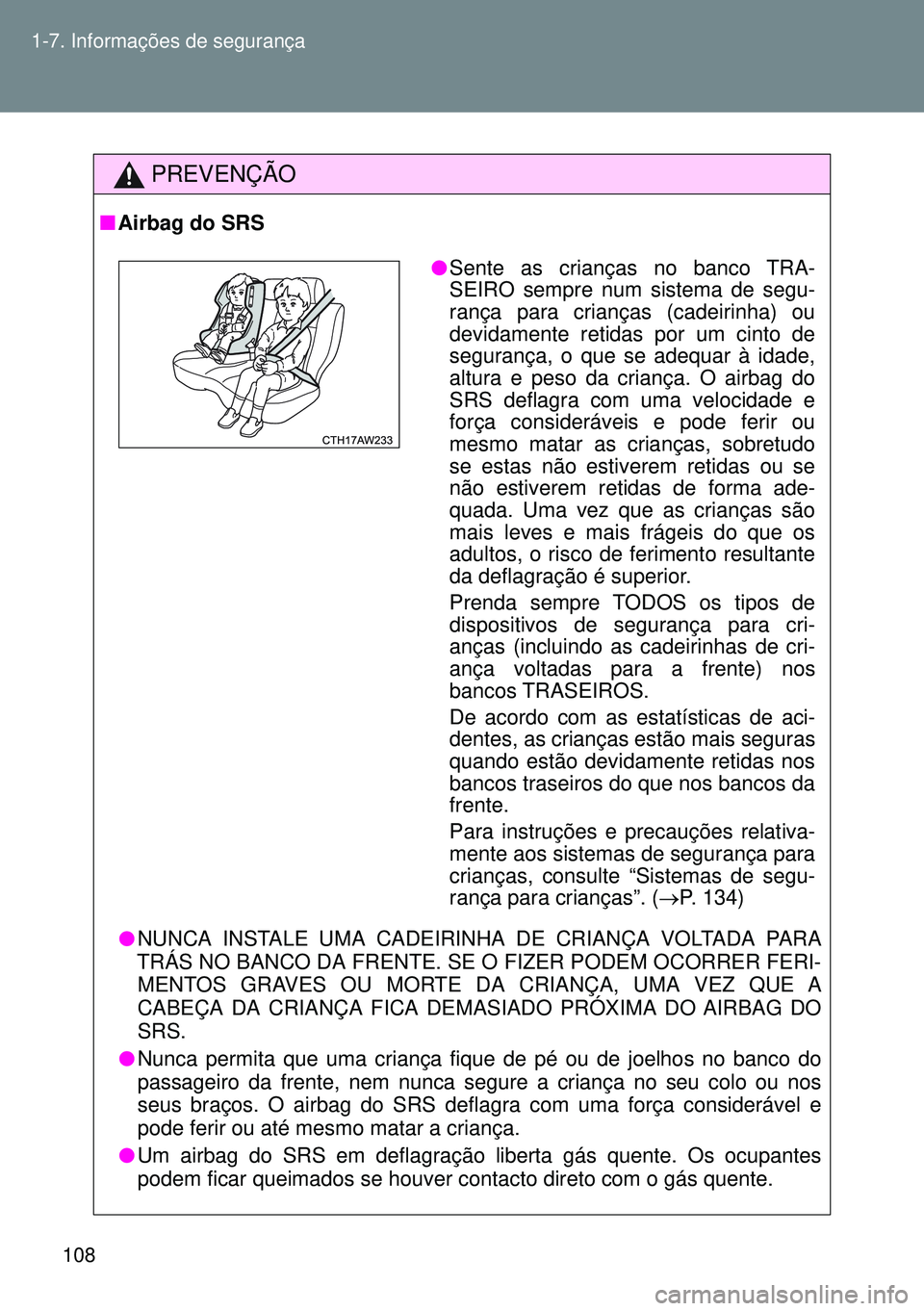 TOYOTA GT86 2016 Manual de utilização (in Portuguese) 108 1-7. Informações de segurança
PREVENÇÃO
nAirbag do SRS
lNUNCA INSTALE UMA CADEIRINHA DE CRIANÇA VOLTADA PARA
TRÁS NO BANCO DA FRENTE. SE O FIZER PODEM OCORRER FERI-
MENTOS GRAVES OU MORTE D TOYOTA GT86 2016 Manual de utilização (in Portuguese) 108 1-7. Informações de segurança
PREVENÇÃO
nAirbag do SRS
lNUNCA INSTALE UMA CADEIRINHA DE CRIANÇA VOLTADA PARA
TRÁS NO BANCO DA FRENTE. SE O FIZER PODEM OCORRER FERI-
MENTOS GRAVES OU MORTE D