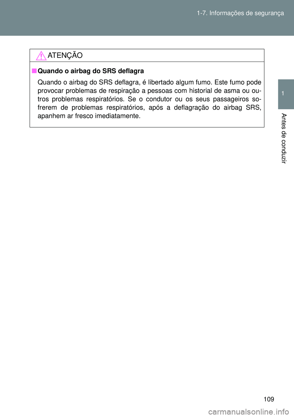 TOYOTA GT86 2016 Manual de utilização (in Portuguese) 109 1-7. Informações de segurança
1
Antes de conduzir
ATENÇÃO
nQuando o airbag do SRS deflagra
Quando o airbag do SRS deflagra, é libertado algum fumo. Este fumo pode
provocar problemas de respi TOYOTA GT86 2016 Manual de utilização (in Portuguese) 109 1-7. Informações de segurança
1
Antes de conduzir
ATENÇÃO
nQuando o airbag do SRS deflagra
Quando o airbag do SRS deflagra, é libertado algum fumo. Este fumo pode
provocar problemas de respi
