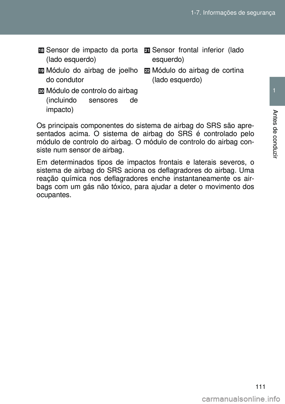 TOYOTA GT86 2016 Manual de utilização (in Portuguese) 111 1-7. Informações de segurança
1
Antes de conduzir
Os principais componentes do sistema de airbag do SRS são apre-
sentados acima. O sistema de airbag do SRS é controlado pelo
módulo de contr TOYOTA GT86 2016 Manual de utilização (in Portuguese) 111 1-7. Informações de segurança
1
Antes de conduzir
Os principais componentes do sistema de airbag do SRS são apre-
sentados acima. O sistema de airbag do SRS é controlado pelo
módulo de contr