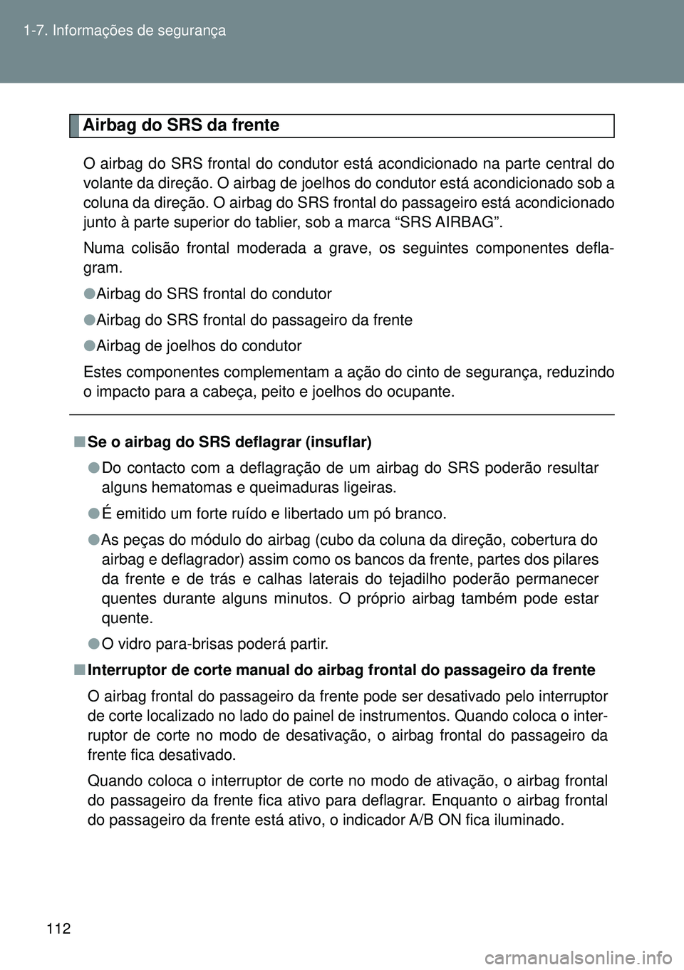 TOYOTA GT86 2016 Manual de utilização (in Portuguese) 112 1-7. Informações de segurança
Airbag do SRS da frente
O airbag do SRS frontal do condutor está acondicionado na parte central do
volante da direção. O airbag de joelhos do condutor está ac TOYOTA GT86 2016 Manual de utilização (in Portuguese) 112 1-7. Informações de segurança
Airbag do SRS da frente
O airbag do SRS frontal do condutor está acondicionado na parte central do
volante da direção. O airbag de joelhos do condutor está ac