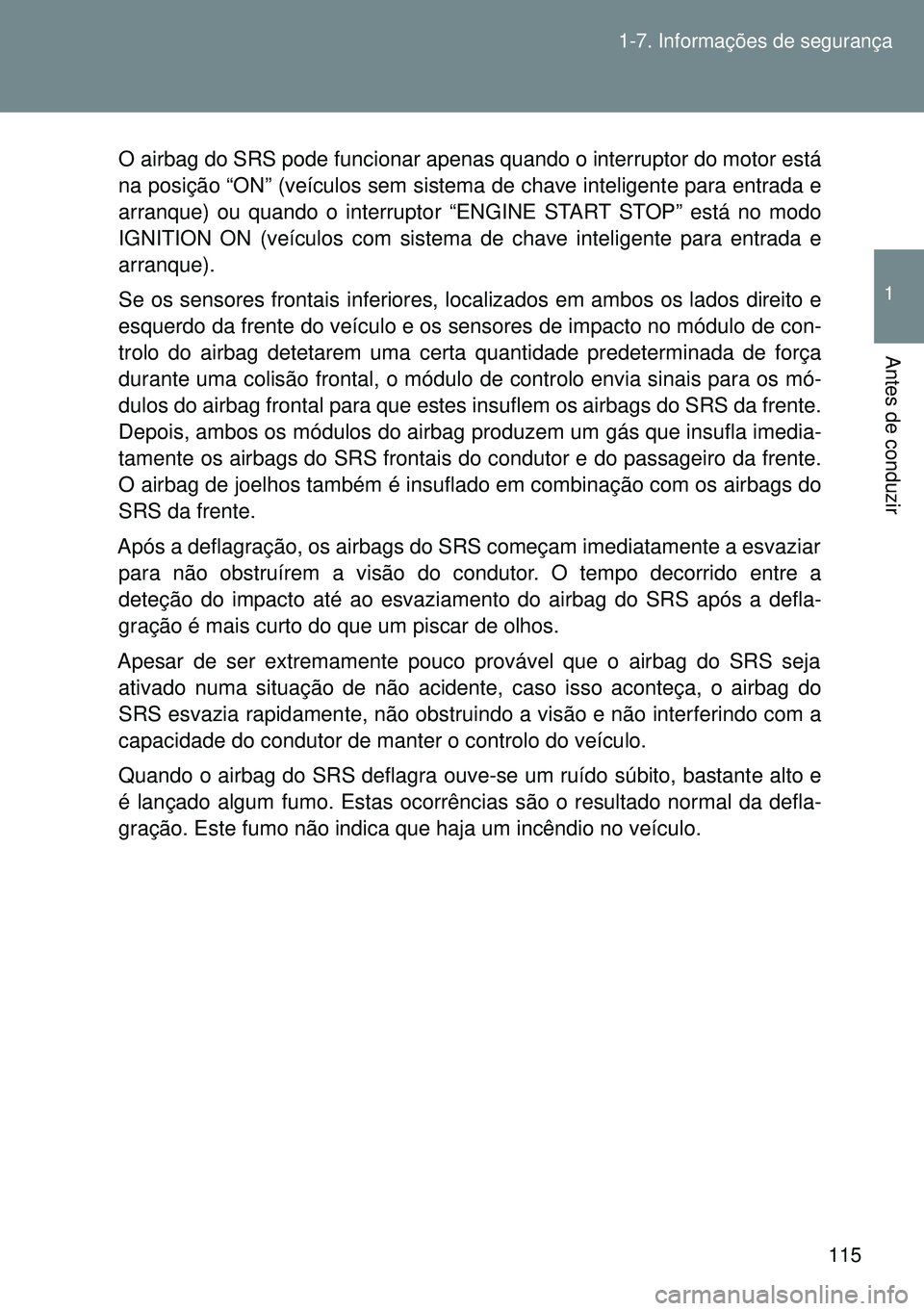 TOYOTA GT86 2016 Manual de utilização (in Portuguese) 115 1-7. Informações de segurança
1
Antes de conduzir
O airbag do SRS pode funcionar apenas quando o interruptor do motor está
na posição “ON” (veículos sem sistema de chave inteligente par TOYOTA GT86 2016 Manual de utilização (in Portuguese) 115 1-7. Informações de segurança
1
Antes de conduzir
O airbag do SRS pode funcionar apenas quando o interruptor do motor está
na posição “ON” (veículos sem sistema de chave inteligente par