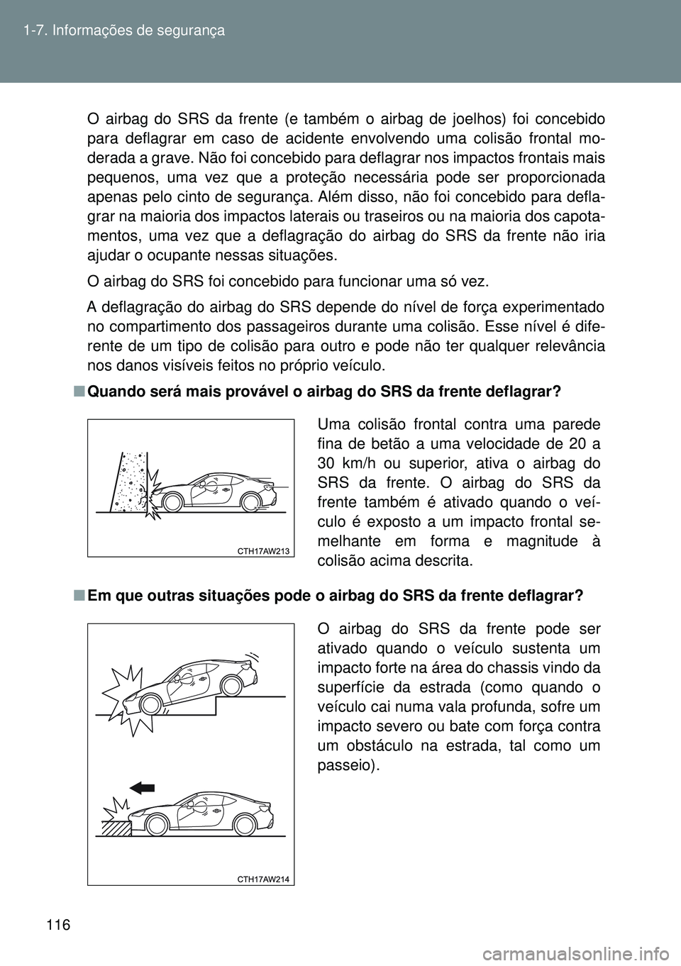 TOYOTA GT86 2016 Manual de utilização (in Portuguese) 116 1-7. Informações de segurança
O airbag do SRS da frente (e também o airbag de joelhos) foi concebido
para deflagrar em caso de acidente envolvendo uma colisão frontal mo-
derada a grave. Não TOYOTA GT86 2016 Manual de utilização (in Portuguese) 116 1-7. Informações de segurança
O airbag do SRS da frente (e também o airbag de joelhos) foi concebido
para deflagrar em caso de acidente envolvendo uma colisão frontal mo-
derada a grave. Não