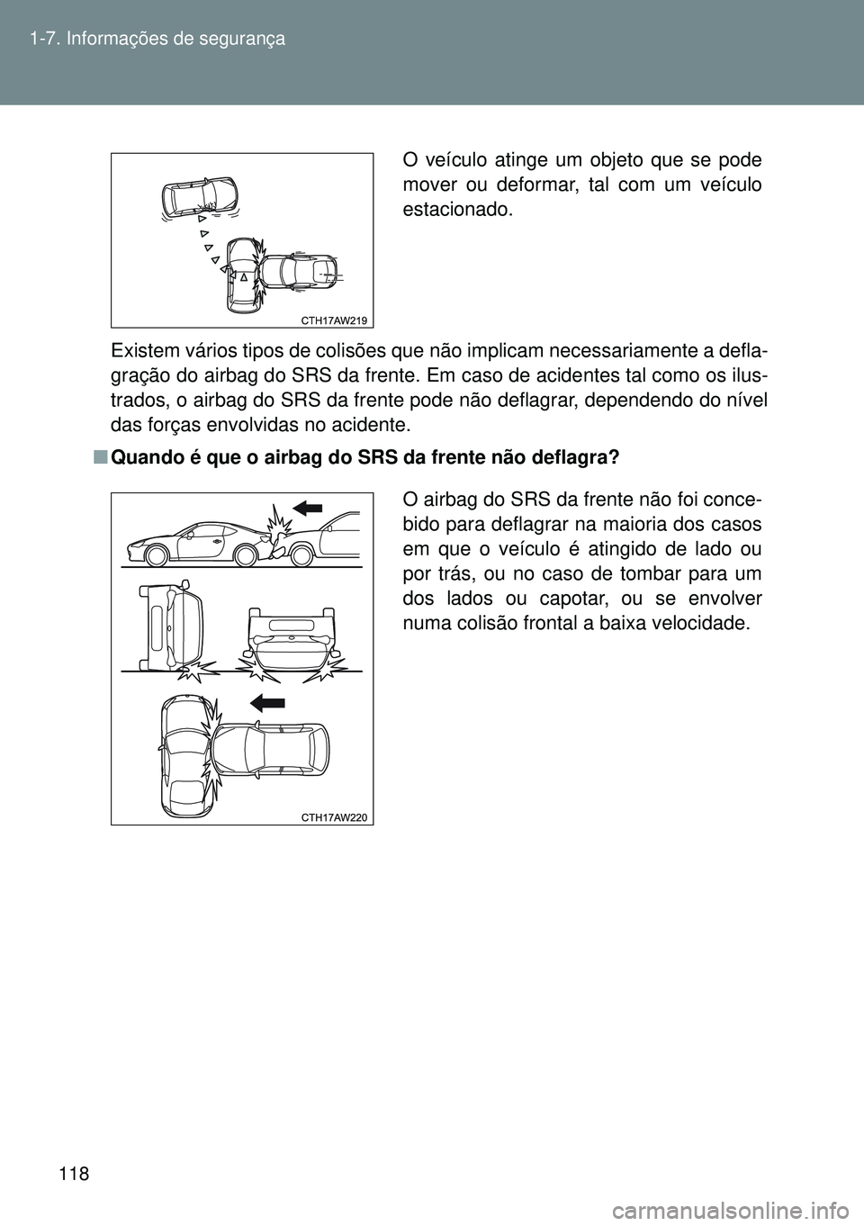TOYOTA GT86 2016 Manual de utilização (in Portuguese) 118 1-7. Informações de segurança
Existem vários tipos de colisões que não implicam necessariamente a defla-
gração do airbag do SRS da frente. Em caso de acidentes tal como os ilus-
trados, o TOYOTA GT86 2016 Manual de utilização (in Portuguese) 118 1-7. Informações de segurança
Existem vários tipos de colisões que não implicam necessariamente a defla-
gração do airbag do SRS da frente. Em caso de acidentes tal como os ilus-
trados, o