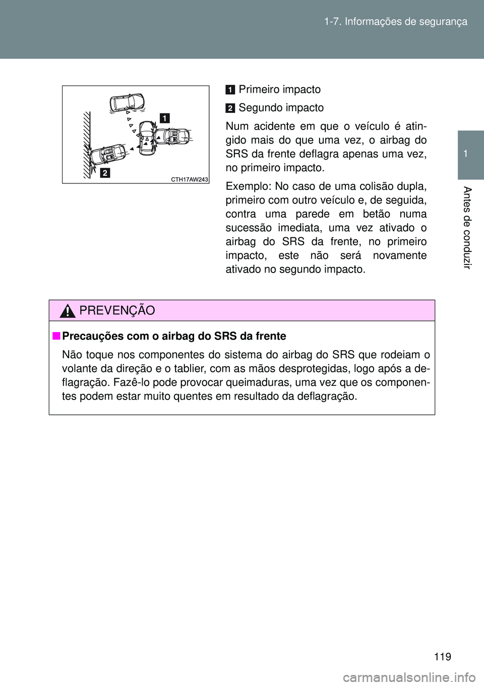 TOYOTA GT86 2016 Manual de utilização (in Portuguese) 119 1-7. Informações de segurança
1
Antes de conduzir
PREVENÇÃO
nPrecauções com o airbag do SRS da frente
Não toque nos componentes do sistema do airbag do SRS que rodeiam o
volante da direç TOYOTA GT86 2016 Manual de utilização (in Portuguese) 119 1-7. Informações de segurança
1
Antes de conduzir
PREVENÇÃO
nPrecauções com o airbag do SRS da frente
Não toque nos componentes do sistema do airbag do SRS que rodeiam o
volante da direç