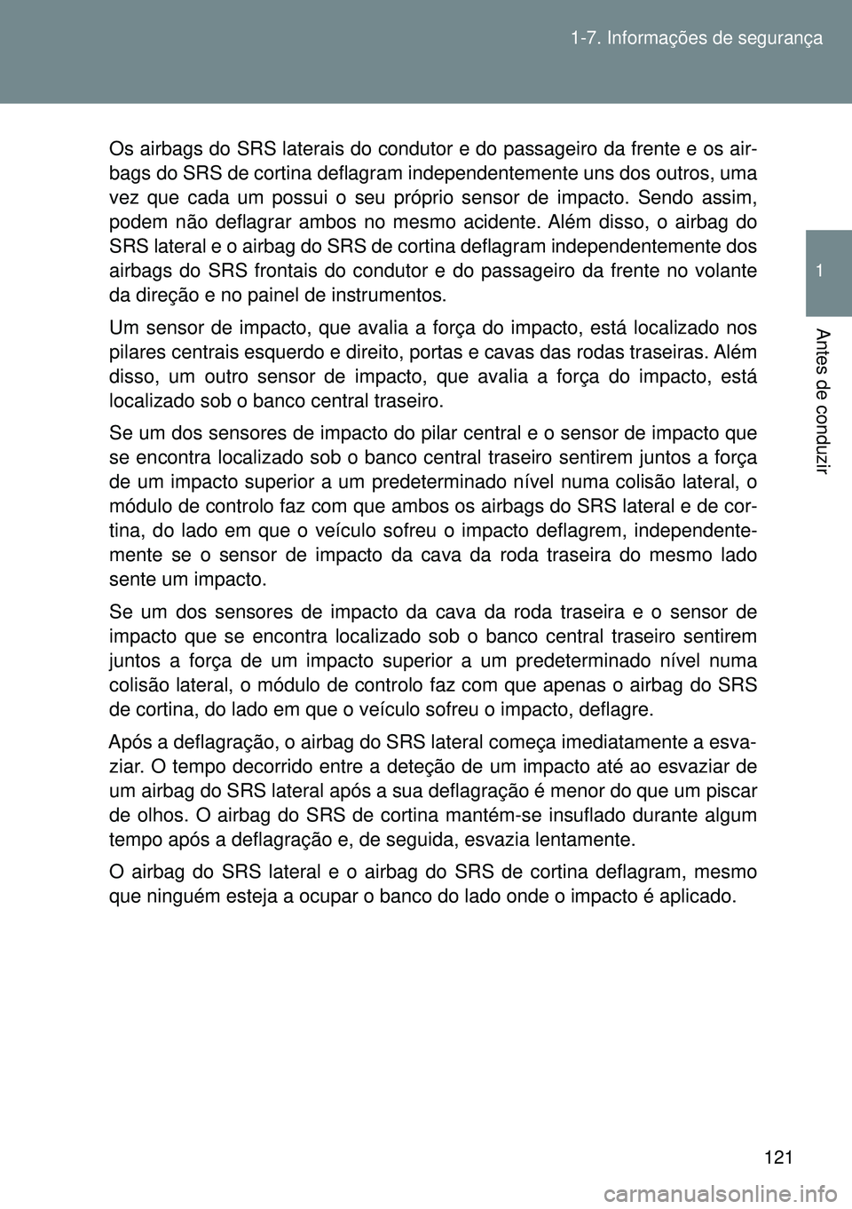 TOYOTA GT86 2016 Manual de utilização (in Portuguese) 121 1-7. Informações de segurança
1
Antes de conduzir
Os airbags do SRS laterais do condutor e do passageiro da frente e os air-
bags do SRS de cortina deflagram independentemente uns dos outros, u TOYOTA GT86 2016 Manual de utilização (in Portuguese) 121 1-7. Informações de segurança
1
Antes de conduzir
Os airbags do SRS laterais do condutor e do passageiro da frente e os air-
bags do SRS de cortina deflagram independentemente uns dos outros, u