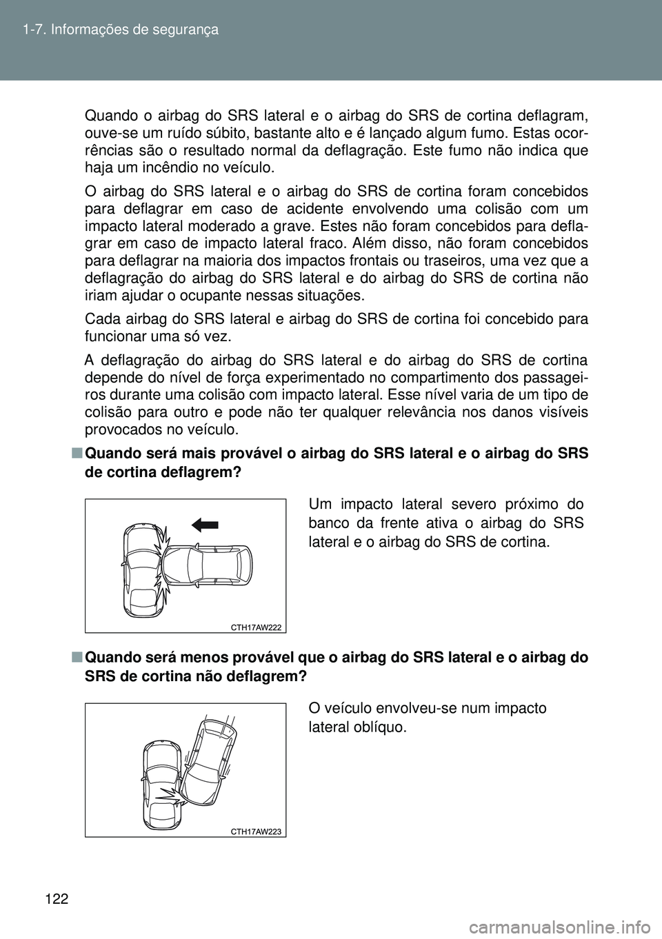 TOYOTA GT86 2016 Manual de utilização (in Portuguese) 122 1-7. Informações de segurança
Quando o airbag do SRS lateral e o airbag do SRS de cortina deflagram,
ouve-se um ruído súbito, bastante alto e é lançado algum fumo. Estas ocor-
rências são TOYOTA GT86 2016 Manual de utilização (in Portuguese) 122 1-7. Informações de segurança
Quando o airbag do SRS lateral e o airbag do SRS de cortina deflagram,
ouve-se um ruído súbito, bastante alto e é lançado algum fumo. Estas ocor-
rências são