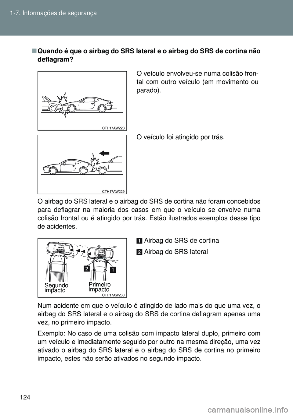 TOYOTA GT86 2016 Manual de utilização (in Portuguese) 124 1-7. Informações de segurança
nQuando é que o airbag do SRS lateral e o airbag do SRS de cortina não
deflagram?
O airbag do SRS lateral e o airbag do SRS de cortina não foram concebidos
para TOYOTA GT86 2016 Manual de utilização (in Portuguese) 124 1-7. Informações de segurança
nQuando é que o airbag do SRS lateral e o airbag do SRS de cortina não
deflagram?
O airbag do SRS lateral e o airbag do SRS de cortina não foram concebidos
para