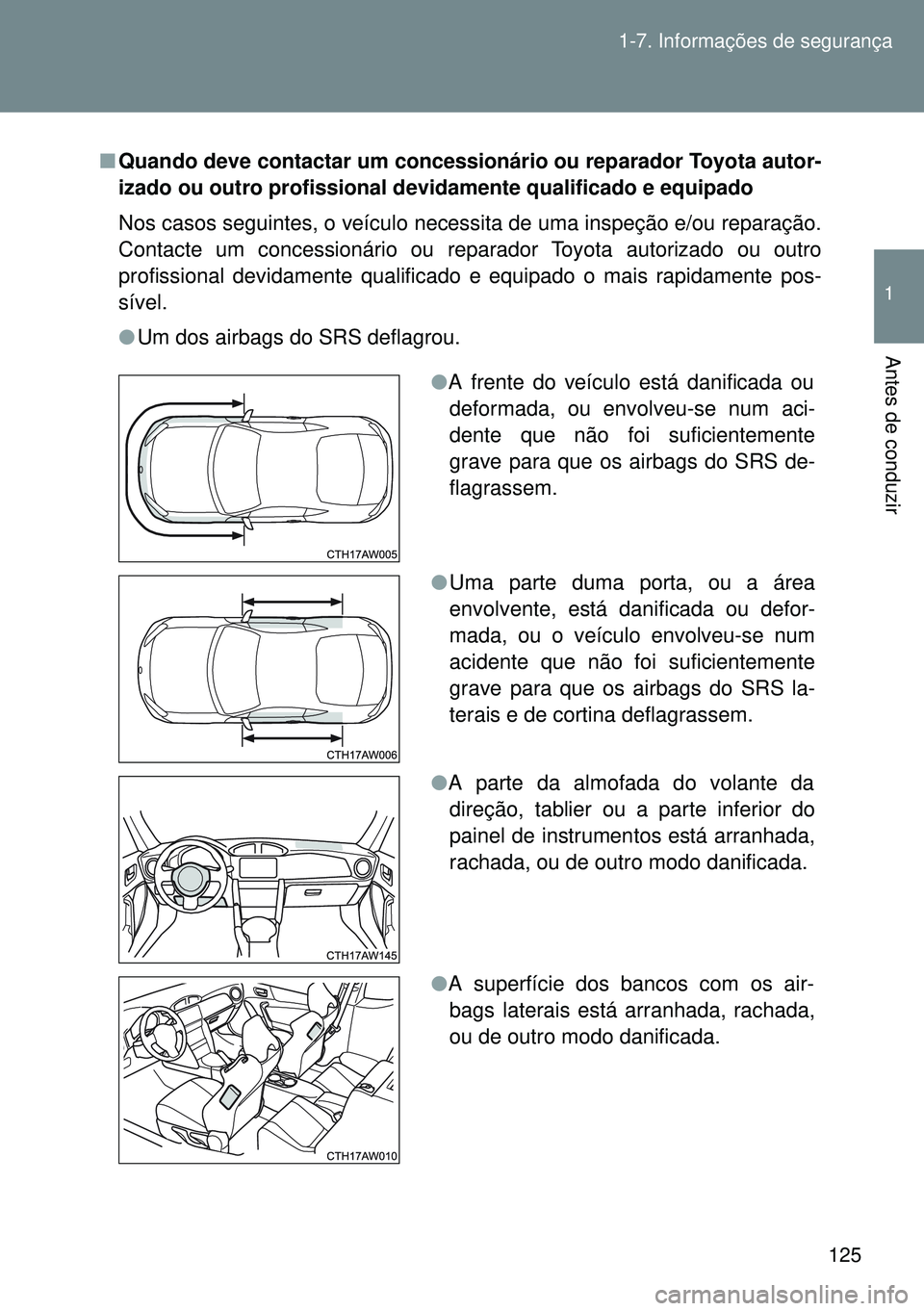 TOYOTA GT86 2016 Manual de utilização (in Portuguese) 125 1-7. Informações de segurança
1
Antes de conduzir
nQuando deve contactar um concessionário ou reparador Toyota autor-
izado ou outro profissional devidamente qualificado e equipado
Nos casos s TOYOTA GT86 2016 Manual de utilização (in Portuguese) 125 1-7. Informações de segurança
1
Antes de conduzir
nQuando deve contactar um concessionário ou reparador Toyota autor-
izado ou outro profissional devidamente qualificado e equipado
Nos casos s