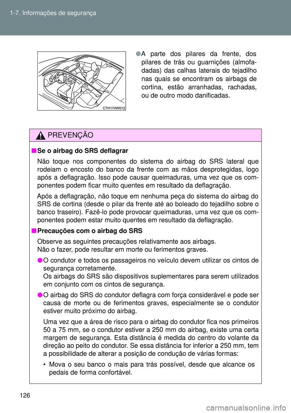 TOYOTA GT86 2016 Manual de utilização (in Portuguese) 126 1-7. Informações de segurança
PREVENÇÃO
nSe o airbag do SRS deflagrar
Não toque nos componentes do sistema do airbag do SRS lateral que
rodeiam o encosto do banco da frente com as mãos desp TOYOTA GT86 2016 Manual de utilização (in Portuguese) 126 1-7. Informações de segurança
PREVENÇÃO
nSe o airbag do SRS deflagrar
Não toque nos componentes do sistema do airbag do SRS lateral que
rodeiam o encosto do banco da frente com as mãos desp