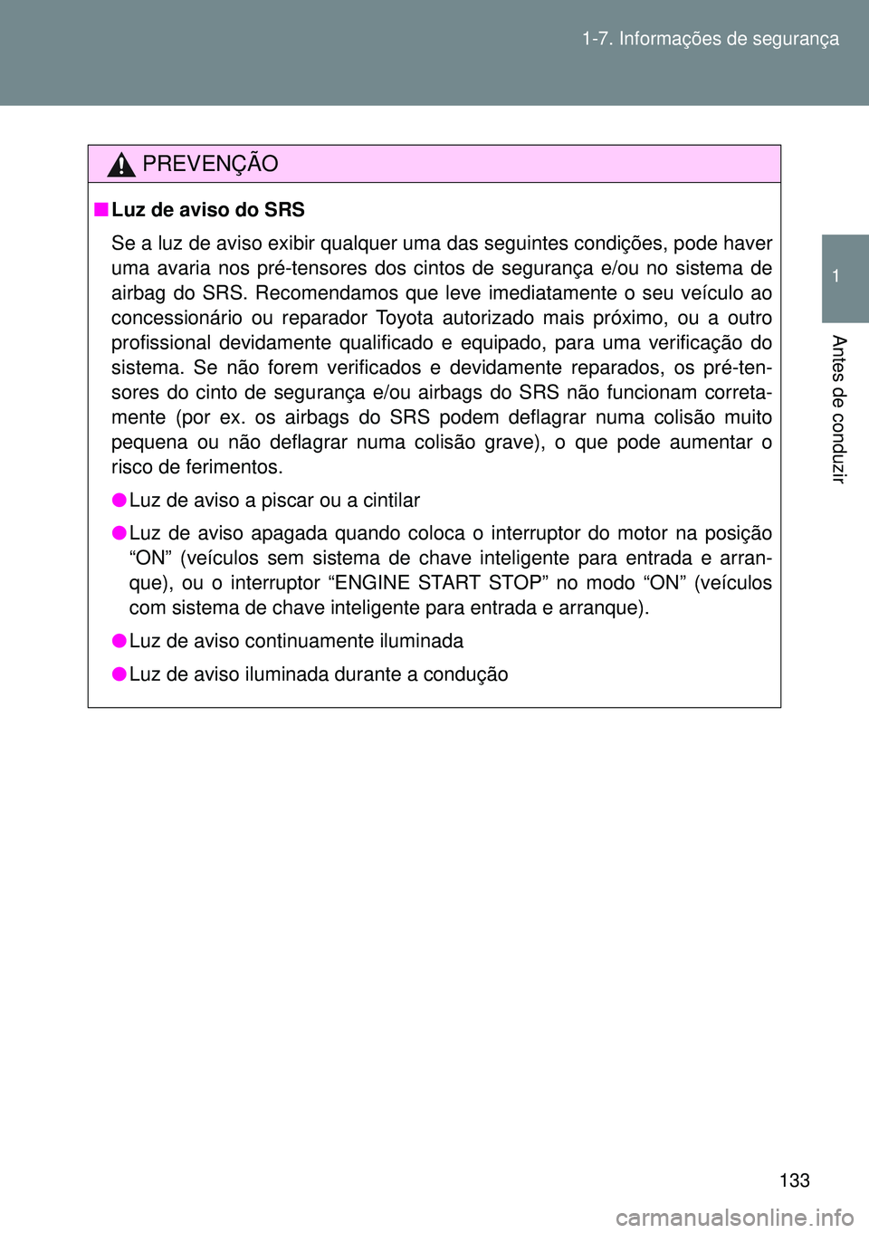 TOYOTA GT86 2016 Manual de utilização (in Portuguese) 133 1-7. Informações de segurança
1
Antes de conduzir
PREVENÇÃO
nLuz de aviso do SRS
Se a luz de aviso exibir qualquer uma das seguintes condições, pode haver
uma avaria nos pré-tensores dos c TOYOTA GT86 2016 Manual de utilização (in Portuguese) 133 1-7. Informações de segurança
1
Antes de conduzir
PREVENÇÃO
nLuz de aviso do SRS
Se a luz de aviso exibir qualquer uma das seguintes condições, pode haver
uma avaria nos pré-tensores dos c