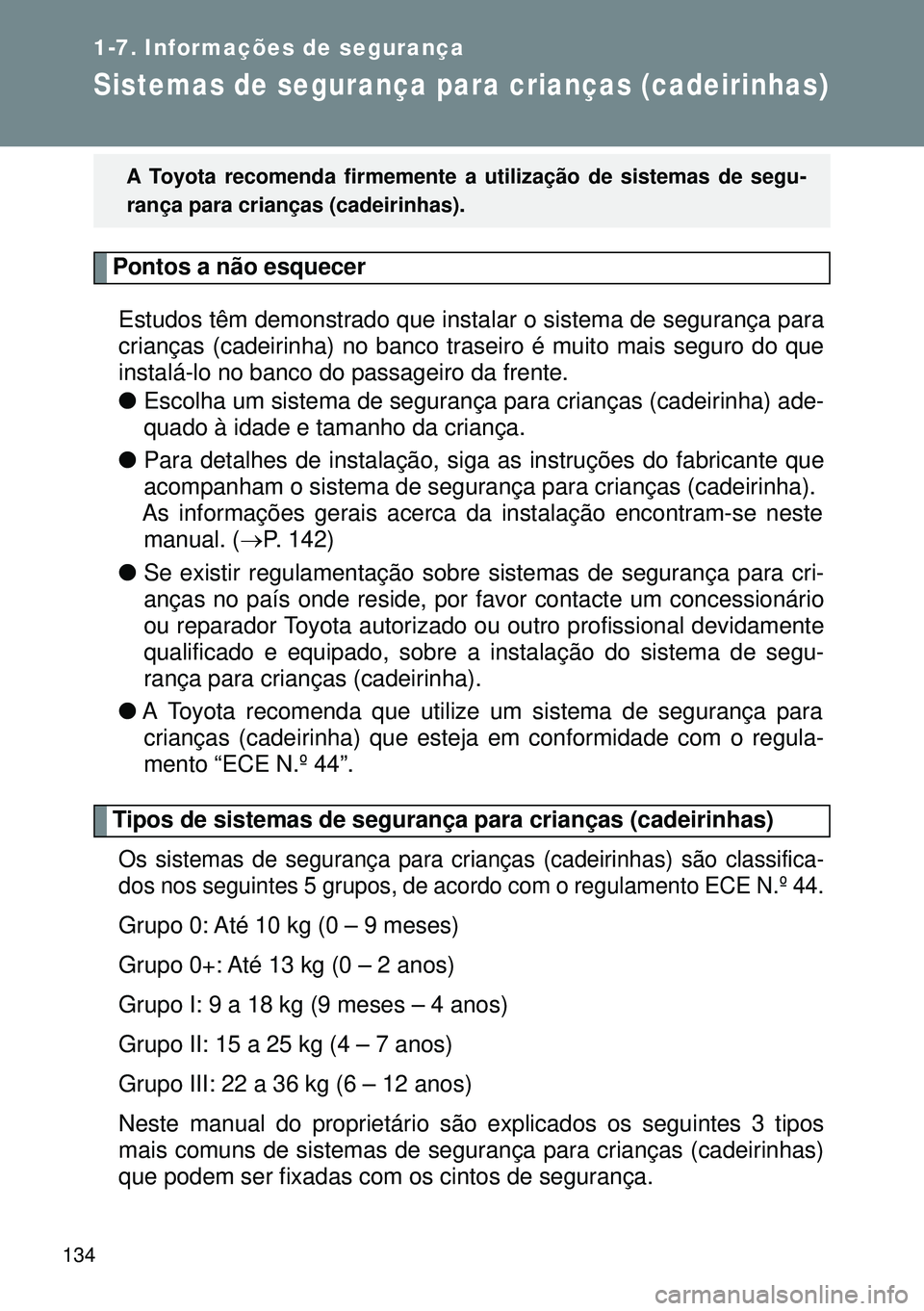 TOYOTA GT86 2016 Manual de utilização (in Portuguese) 134
1-7. Informações de segurança
Sistemas de segurança para crianças (cadeirinhas)
Pontos a não esquecer
Estudos têm demonstrado que instalar o sistema de segurança para
crianças (cadeirinha TOYOTA GT86 2016 Manual de utilização (in Portuguese) 134
1-7. Informações de segurança
Sistemas de segurança para crianças (cadeirinhas)
Pontos a não esquecer
Estudos têm demonstrado que instalar o sistema de segurança para
crianças (cadeirinha