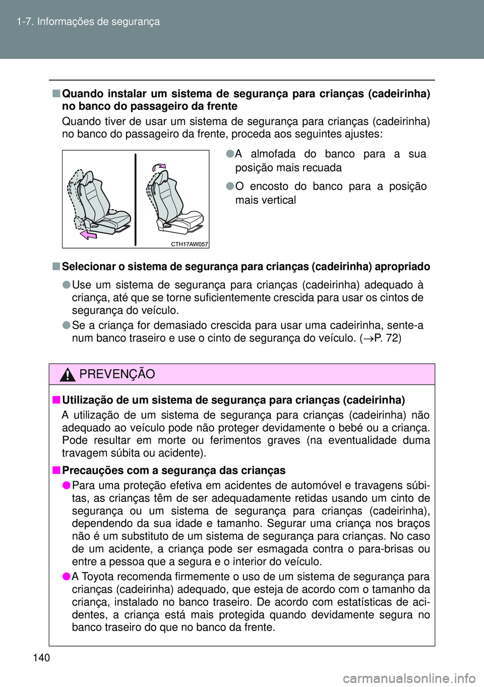 TOYOTA GT86 2016 Manual de utilização (in Portuguese) 140 1-7. Informações de segurança
nQuando instalar um sistema de segurança para crianças (cadeirinha)
no banco do passageiro da frente
Quando tiver de usar um sistema de segurança para crianças TOYOTA GT86 2016 Manual de utilização (in Portuguese) 140 1-7. Informações de segurança
nQuando instalar um sistema de segurança para crianças (cadeirinha)
no banco do passageiro da frente
Quando tiver de usar um sistema de segurança para crianças