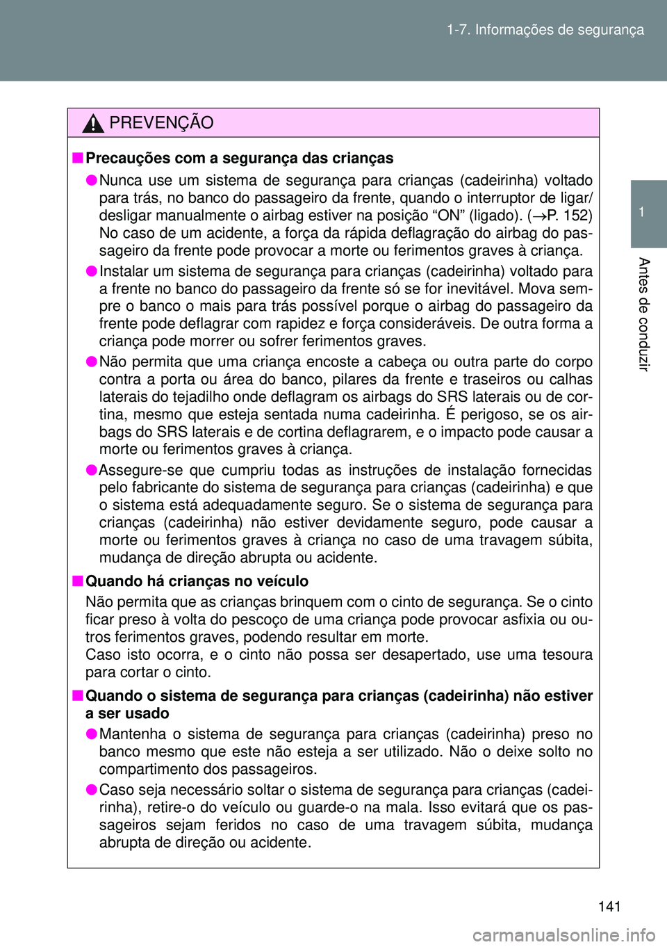 TOYOTA GT86 2016 Manual de utilização (in Portuguese) 141 1-7. Informações de segurança
1
Antes de conduzir
PREVENÇÃO
nPrecauções com a segurança das crianças
l
Nunca use um sistema de segurança para crianças (cadeirinha) voltado
para trás, n TOYOTA GT86 2016 Manual de utilização (in Portuguese) 141 1-7. Informações de segurança
1
Antes de conduzir
PREVENÇÃO
nPrecauções com a segurança das crianças
l
Nunca use um sistema de segurança para crianças (cadeirinha) voltado
para trás, n