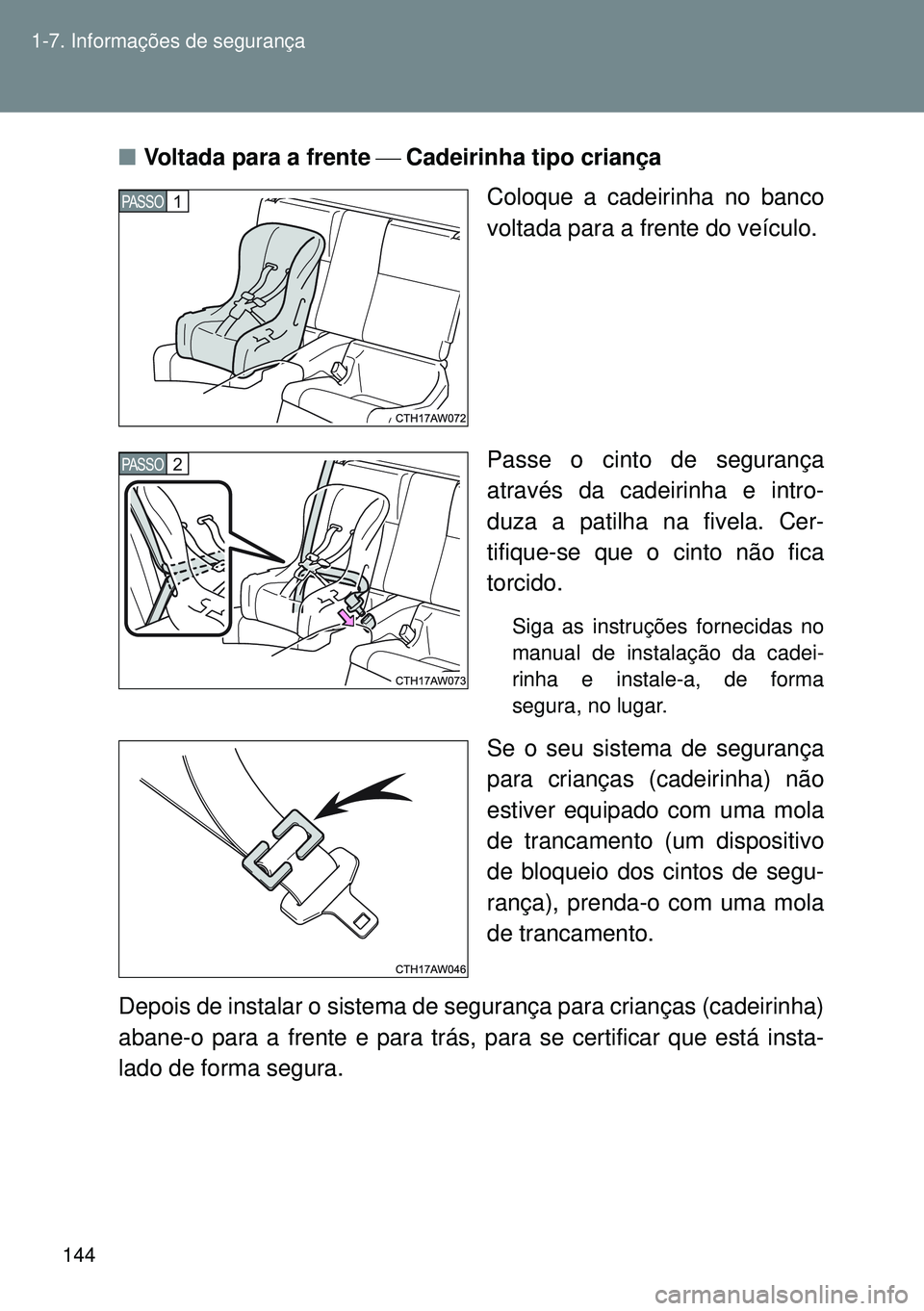 TOYOTA GT86 2016 Manual de utilização (in Portuguese) 144 1-7. Informações de segurança
nVoltada para a frente Cadeirinha tipo criança
Coloque a cadeirinha no banco
voltada para a frente do veículo.
Passe o cinto de segurança
através da cade TOYOTA GT86 2016 Manual de utilização (in Portuguese) 144 1-7. Informações de segurança
nVoltada para a frente Cadeirinha tipo criança
Coloque a cadeirinha no banco
voltada para a frente do veículo.
Passe o cinto de segurança
através da cade