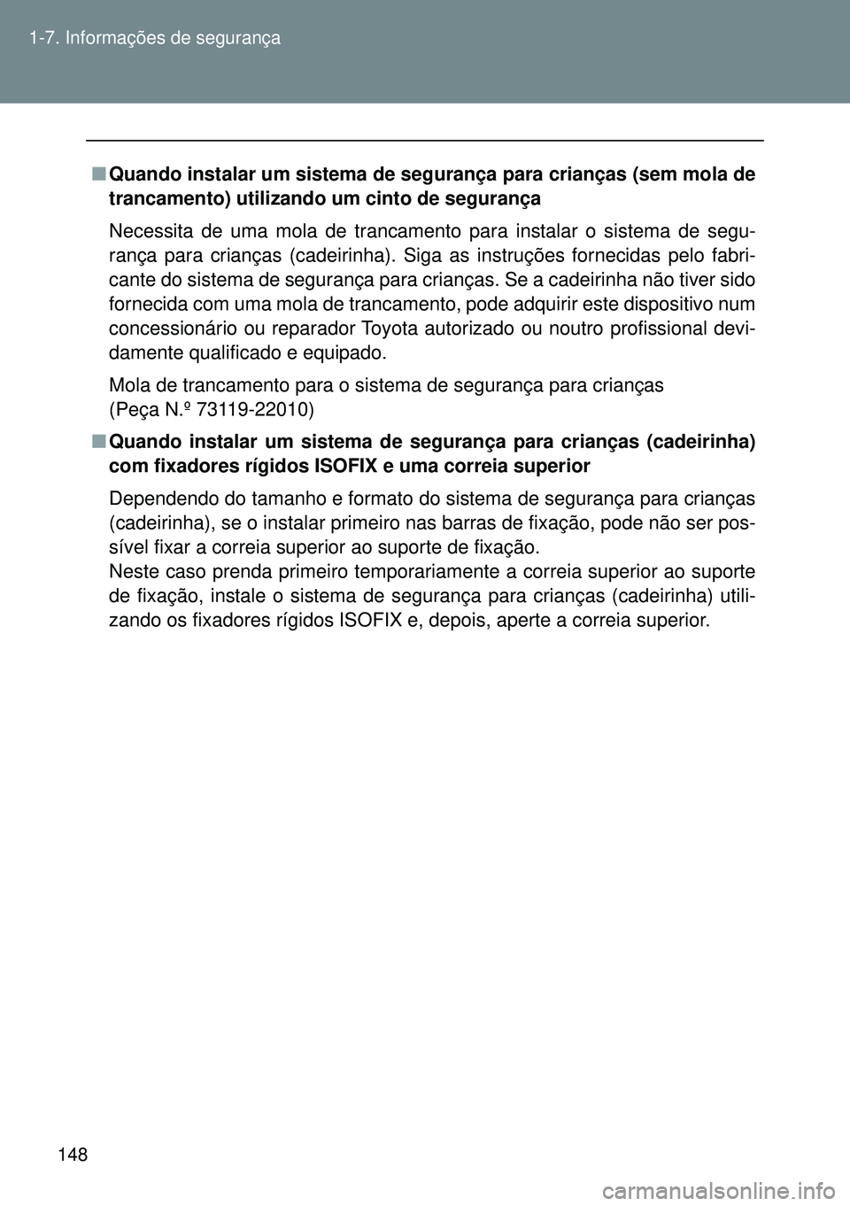 TOYOTA GT86 2016 Manual de utilização (in Portuguese) 148 1-7. Informações de segurança
nQuando instalar um sistema de segurança para crianças (sem mola de
trancamento) utilizando um cinto de segurança
Necessita de uma mola de trancamento para inst TOYOTA GT86 2016 Manual de utilização (in Portuguese) 148 1-7. Informações de segurança
nQuando instalar um sistema de segurança para crianças (sem mola de
trancamento) utilizando um cinto de segurança
Necessita de uma mola de trancamento para inst