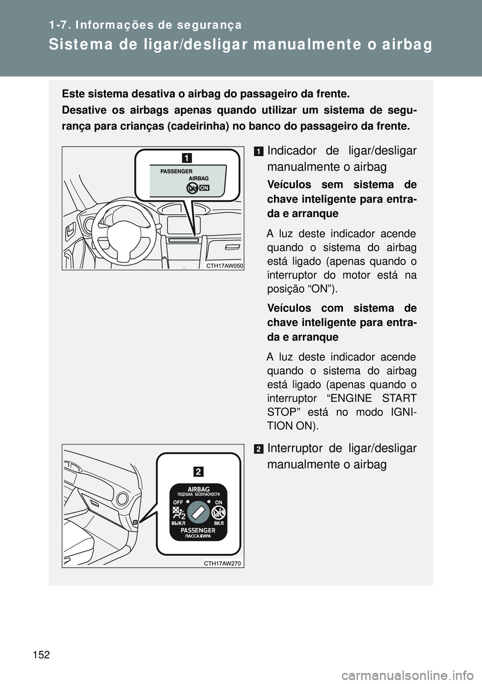 TOYOTA GT86 2016 Manual de utilização (in Portuguese) 152
1-7. Informações de segurança
Sistema de ligar/desligar manualmente o airbag
Este sistema desativa o airbag do passageiro da frente.
Desative os airbags apenas quando utilizar um sistema de seg TOYOTA GT86 2016 Manual de utilização (in Portuguese) 152
1-7. Informações de segurança
Sistema de ligar/desligar manualmente o airbag
Este sistema desativa o airbag do passageiro da frente.
Desative os airbags apenas quando utilizar um sistema de seg