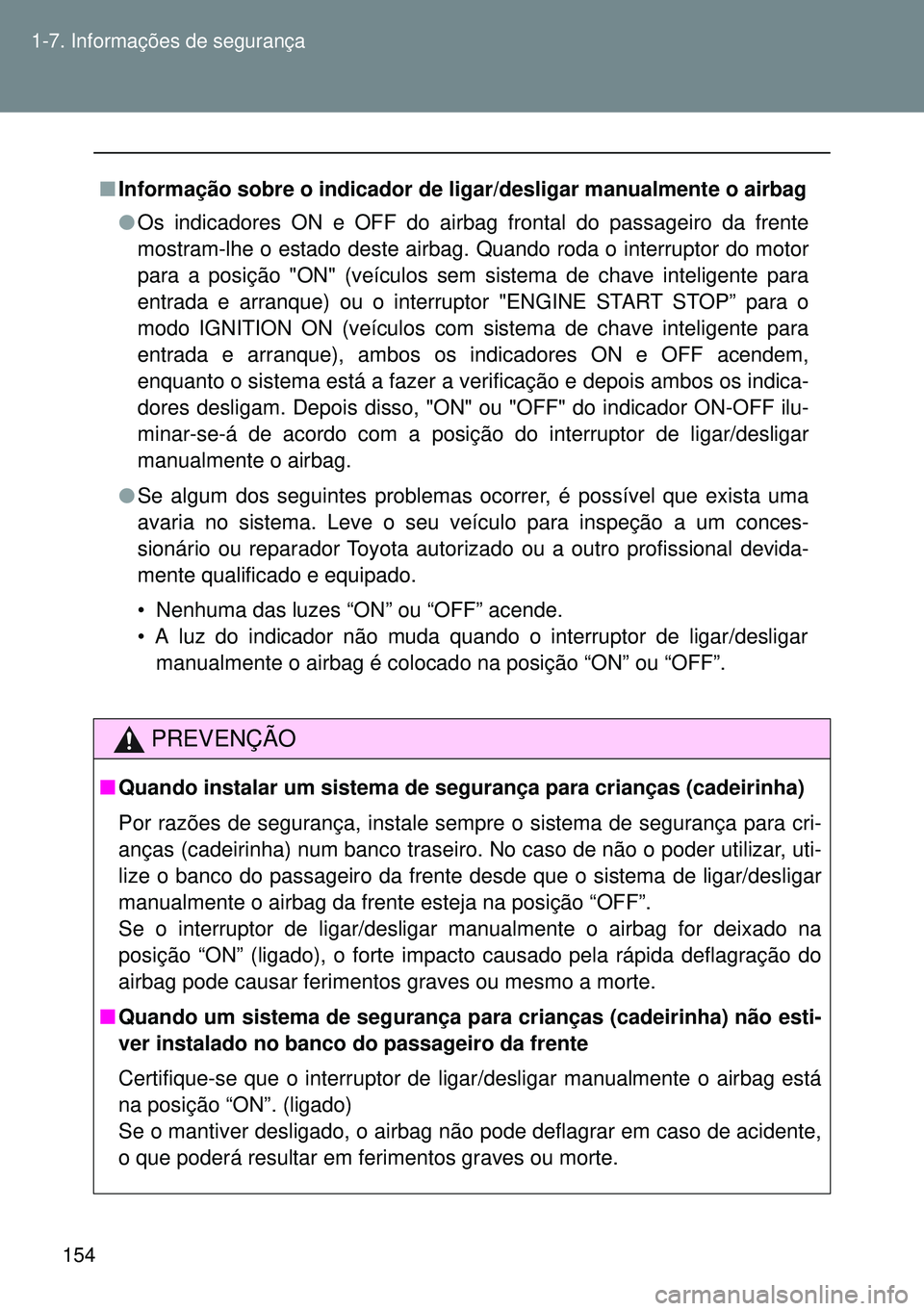 TOYOTA GT86 2016 Manual de utilização (in Portuguese) 154 1-7. Informações de segurança
nInformação sobre o indicador de ligar/desligar manualmente o airbag
lOs indicadores ON e OFF do airbag frontal do passageiro da frente
mostram-lhe o estado dest TOYOTA GT86 2016 Manual de utilização (in Portuguese) 154 1-7. Informações de segurança
nInformação sobre o indicador de ligar/desligar manualmente o airbag
lOs indicadores ON e OFF do airbag frontal do passageiro da frente
mostram-lhe o estado dest