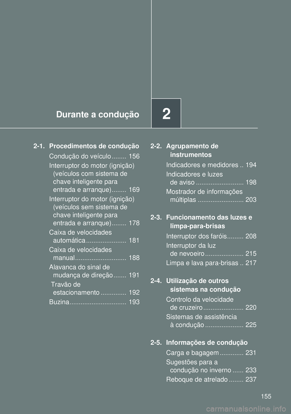 TOYOTA GT86 2016 Manual de utilização (in Portuguese) 2Durante a condução
155
2-1. Procedimentos de condução
Condução do veículo ........ 156
Interruptor do motor (ignição)
(veículos com sistema de
chave inteligente para
entrada e arranque) TOYOTA GT86 2016 Manual de utilização (in Portuguese) 2Durante a condução
155
2-1. Procedimentos de condução
Condução do veículo ........ 156
Interruptor do motor (ignição)
(veículos com sistema de
chave inteligente para
entrada e arranque)