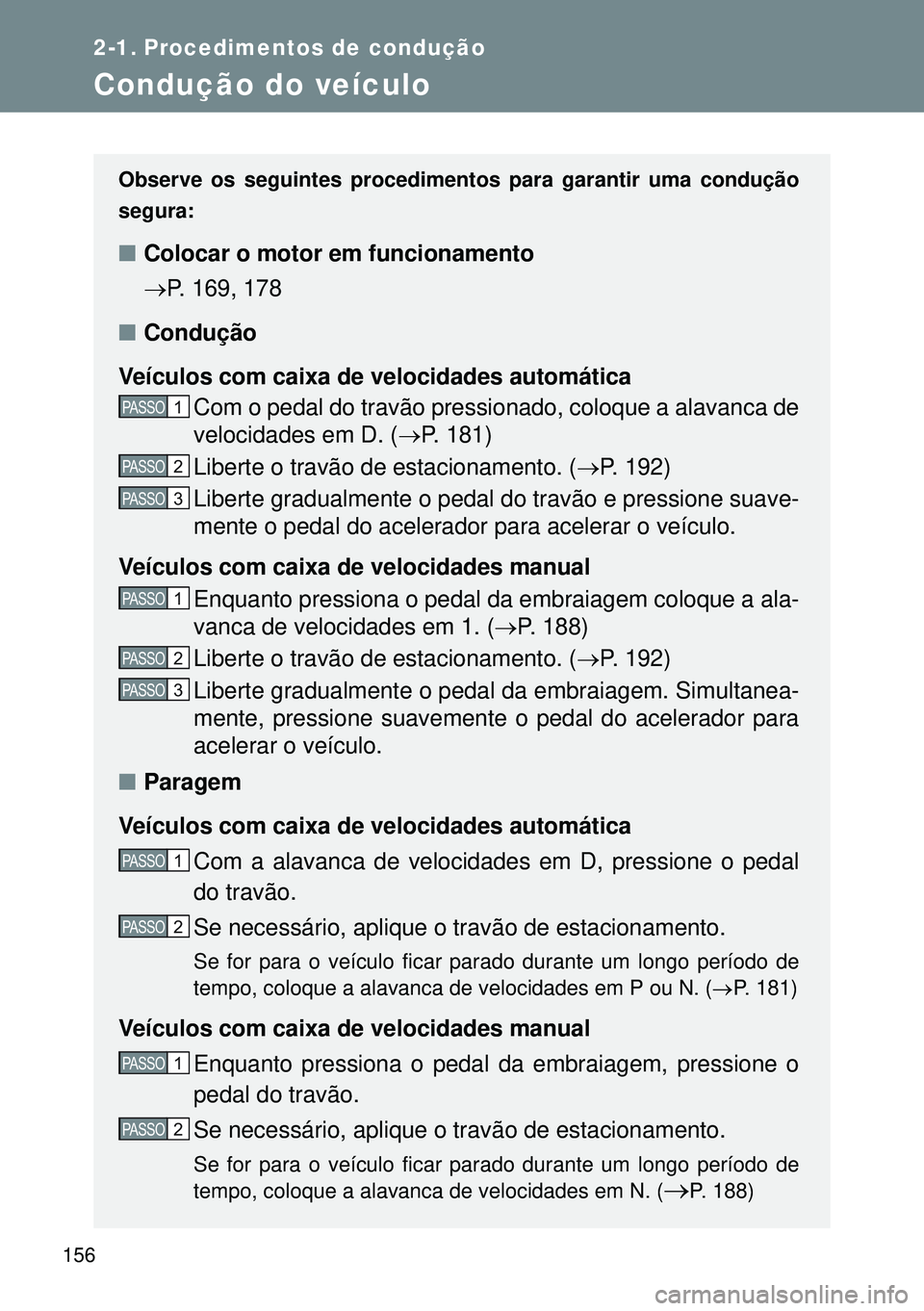 TOYOTA GT86 2016 Manual de utilização (in Portuguese) 156
2-1. Procedimentos de condução
Condução do veículo
Observe os seguintes procedimentos para garantir uma condução
segura:
nColocar o motor em funcionamento
P. 169, 178
nCondução
Veícul TOYOTA GT86 2016 Manual de utilização (in Portuguese) 156
2-1. Procedimentos de condução
Condução do veículo
Observe os seguintes procedimentos para garantir uma condução
segura:
nColocar o motor em funcionamento
P. 169, 178
nCondução
Veícul