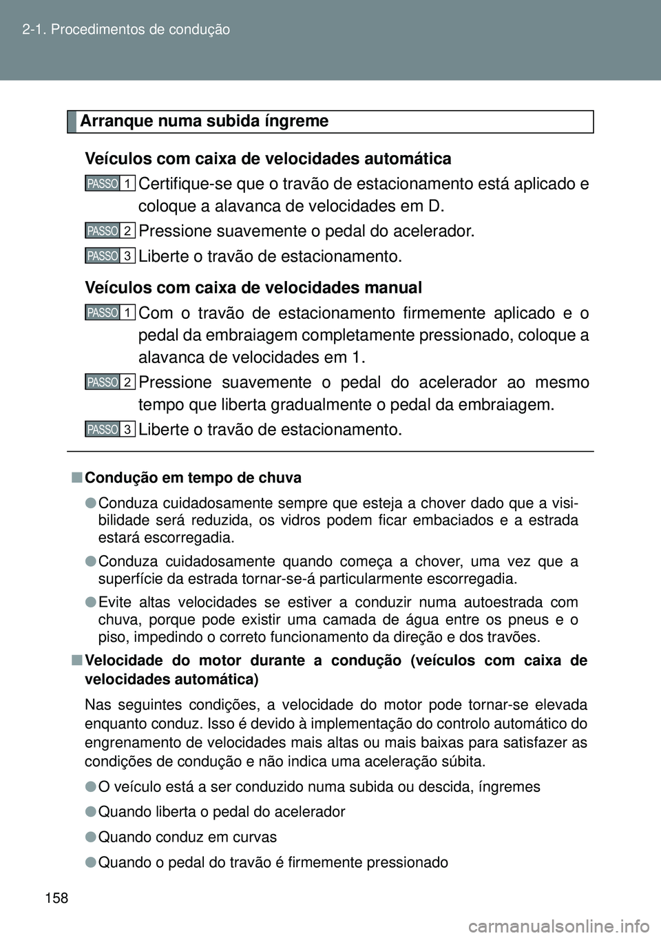 TOYOTA GT86 2016 Manual de utilização (in Portuguese) 158 2-1. Procedimentos de condução
Arranque numa subida íngreme
Veículos com caixa de velocidades automática
Certifique-se que o travão de estacionamento está aplicado e
coloque a alavanca de v TOYOTA GT86 2016 Manual de utilização (in Portuguese) 158 2-1. Procedimentos de condução
Arranque numa subida íngreme
Veículos com caixa de velocidades automática
Certifique-se que o travão de estacionamento está aplicado e
coloque a alavanca de v