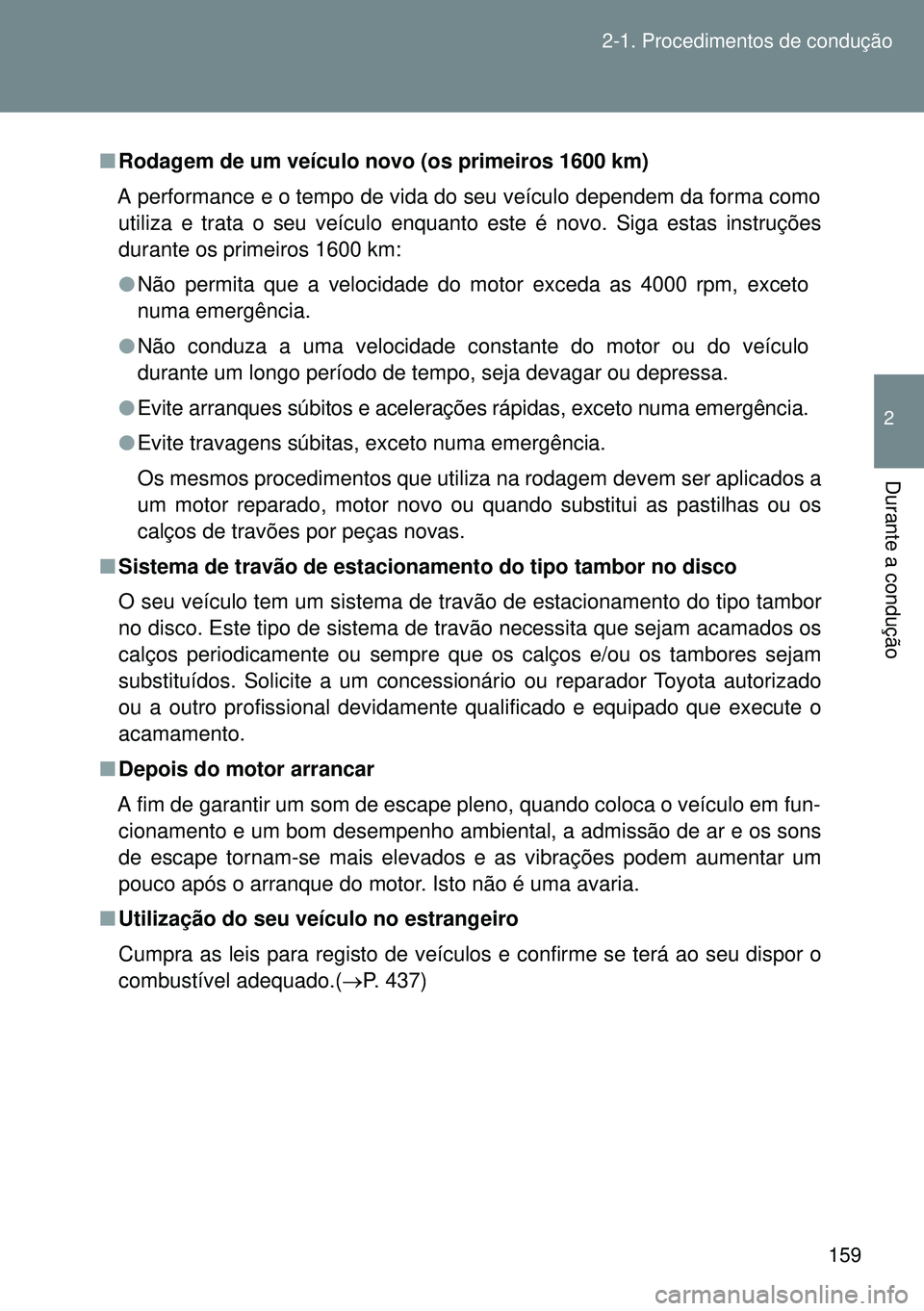 TOYOTA GT86 2016 Manual de utilização (in Portuguese) 159 2-1. Procedimentos de condução
2
Durante a condução
nRodagem de um veículo novo (os primeiros 1600 km)
A performance e o tempo de vida do seu veículo dependem da forma como
utiliza e trata o TOYOTA GT86 2016 Manual de utilização (in Portuguese) 159 2-1. Procedimentos de condução
2
Durante a condução
nRodagem de um veículo novo (os primeiros 1600 km)
A performance e o tempo de vida do seu veículo dependem da forma como
utiliza e trata o
