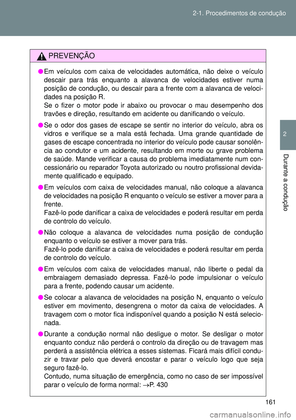 TOYOTA GT86 2016  Manual de utilização (in Portuguese) 161 2-1. Procedimentos de condução
2
Durante a condução
PREVENÇÃO
lEm veículos com caixa de velocidades automática, não deixe o veículo
descair para trás enquanto a alavanca de velocidades 