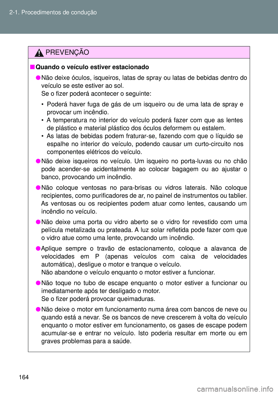 TOYOTA GT86 2016  Manual de utilização (in Portuguese) 164 2-1. Procedimentos de condução
PREVENÇÃO
nQuando o veículo estiver estacionado
lNão deixe óculos, isqueiros, latas de spray ou latas de bebidas dentro do
veículo se este estiver ao sol.
Se
