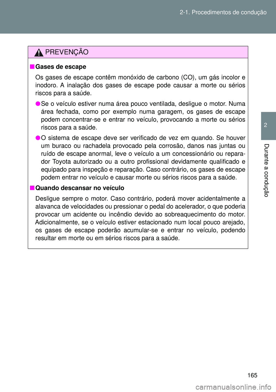 TOYOTA GT86 2016  Manual de utilização (in Portuguese) 165 2-1. Procedimentos de condução
2
Durante a condução
PREVENÇÃO
nGases de escape
Os gases de escape contêm monóxido de carbono (CO), um gás incolor e
inodoro. A inalação dos gases de esca