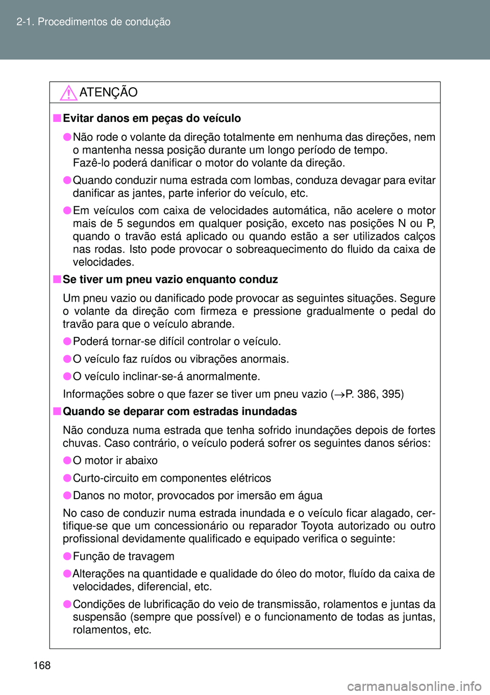 TOYOTA GT86 2016  Manual de utilização (in Portuguese) 168 2-1. Procedimentos de condução
ATENÇÃO
nEvitar danos em peças do veículo
lNão rode o volante da direção totalmente em nenhuma das direções, nem
o mantenha nessa posição durante um lon