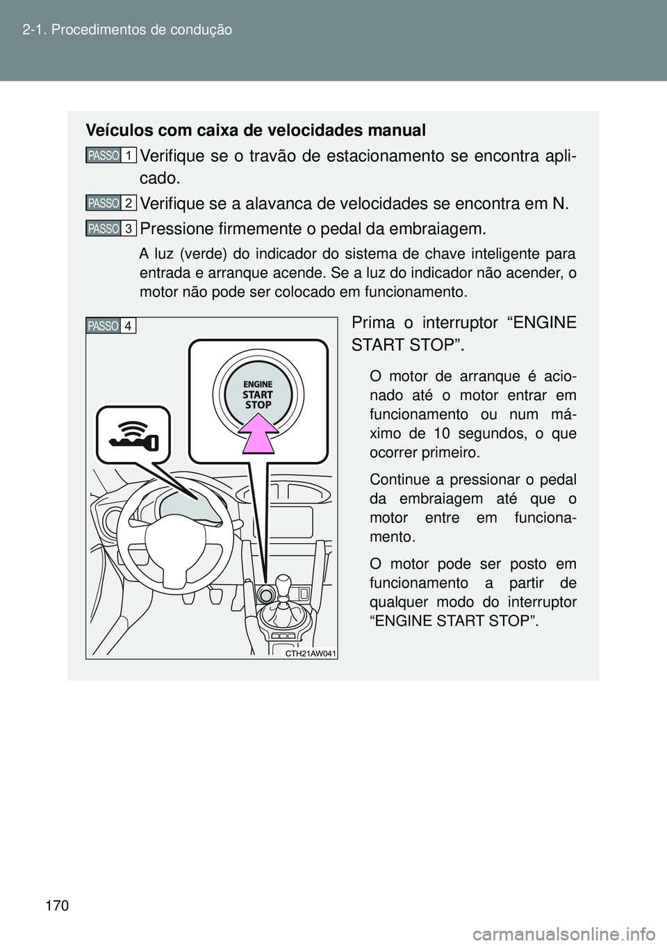 TOYOTA GT86 2016 Manual de utilização (in Portuguese) 170 2-1. Procedimentos de condução
Veículos com caixa de velocidades manual
Verifique se o travão de estacionamento se encontra apli-
cado.
Verifique se a alavanca de velocidades se encontra em N TOYOTA GT86 2016 Manual de utilização (in Portuguese) 170 2-1. Procedimentos de condução
Veículos com caixa de velocidades manual
Verifique se o travão de estacionamento se encontra apli-
cado.
Verifique se a alavanca de velocidades se encontra em N