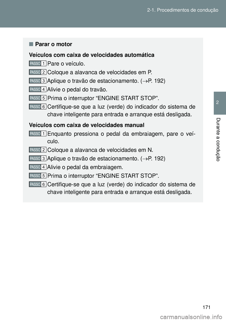 TOYOTA GT86 2016 Manual de utilização (in Portuguese) 171 2-1. Procedimentos de condução
2
Durante a condução
nParar o motor
Veículos com caixa de velocidades automática
Pare o veículo.
Coloque a alavanca de velocidades em P.
Aplique o travão de TOYOTA GT86 2016 Manual de utilização (in Portuguese) 171 2-1. Procedimentos de condução
2
Durante a condução
nParar o motor
Veículos com caixa de velocidades automática
Pare o veículo.
Coloque a alavanca de velocidades em P.
Aplique o travão de