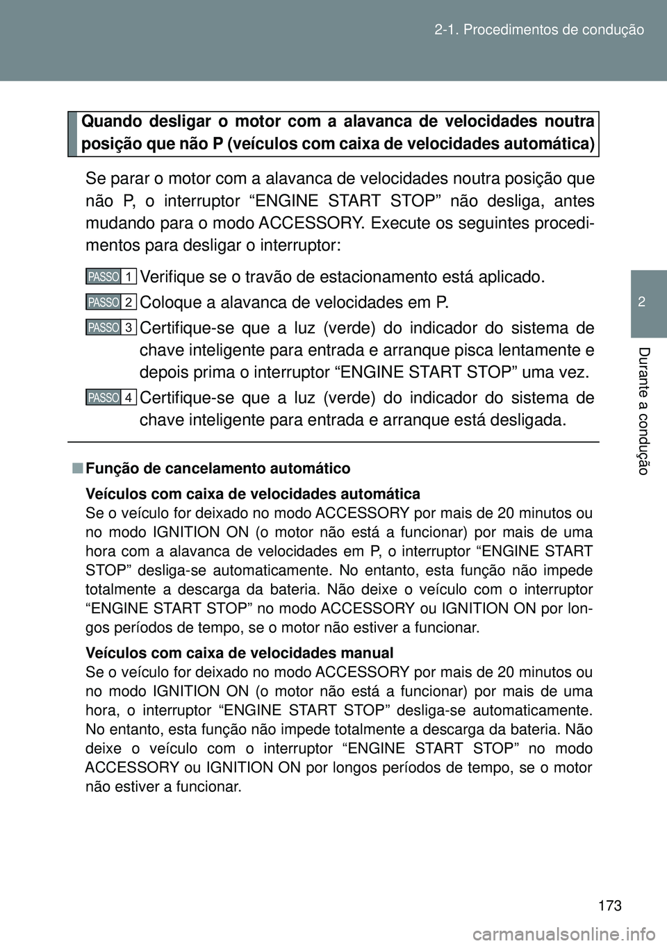 TOYOTA GT86 2016 Manual de utilização (in Portuguese) 173 2-1. Procedimentos de condução
2
Durante a condução
Quando desligar o motor com a alavanca de velocidades noutra
posição que não P (veículos com caixa de velocidades automática)
Se parar TOYOTA GT86 2016 Manual de utilização (in Portuguese) 173 2-1. Procedimentos de condução
2
Durante a condução
Quando desligar o motor com a alavanca de velocidades noutra
posição que não P (veículos com caixa de velocidades automática)
Se parar
