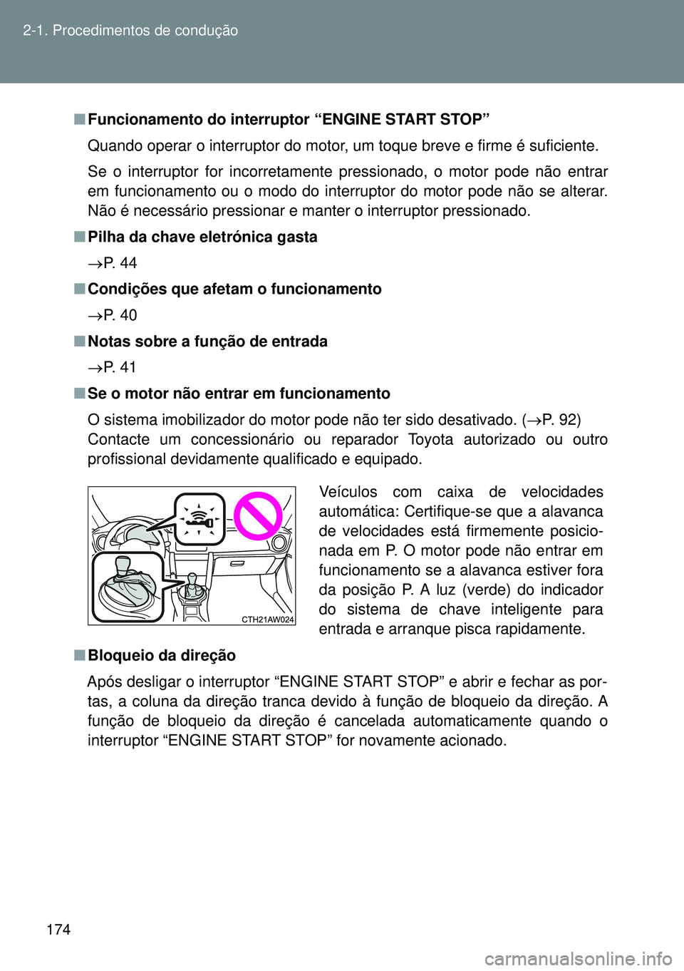 TOYOTA GT86 2016 Manual de utilização (in Portuguese) 174 2-1. Procedimentos de condução
nFuncionamento do interruptor “ENGINE START STOP”
Quando operar o interruptor do motor, um toque breve e firme é suficiente.
Se o interruptor for incorretame TOYOTA GT86 2016 Manual de utilização (in Portuguese) 174 2-1. Procedimentos de condução
nFuncionamento do interruptor “ENGINE START STOP”
Quando operar o interruptor do motor, um toque breve e firme é suficiente.
Se o interruptor for incorretame